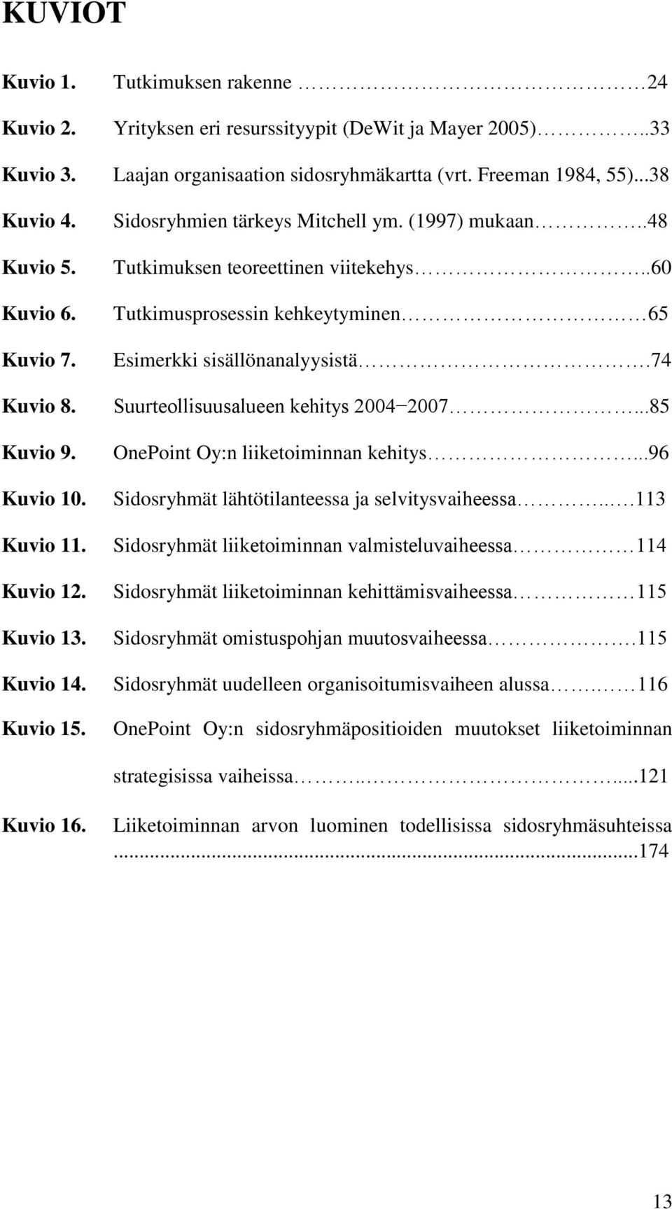 .60 Tutkimusprosessin kehkeytyminen 65 Esimerkki sisällönanalyysistä.74 Suurteollisuusalueen kehitys 2004 2007...85 OnePoint Oy:n liiketoiminnan kehitys.