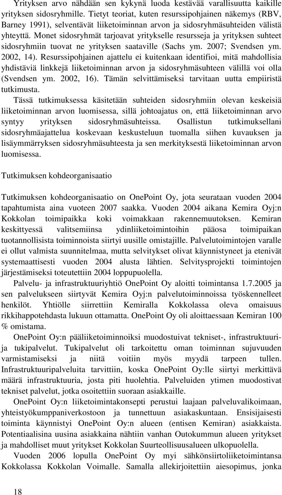 Monet sidosryhmät tarjoavat yritykselle resursseja ja yrityksen suhteet sidosryhmiin tuovat ne yrityksen saataville (Sachs ym. 2007; Svendsen ym. 2002, 14).