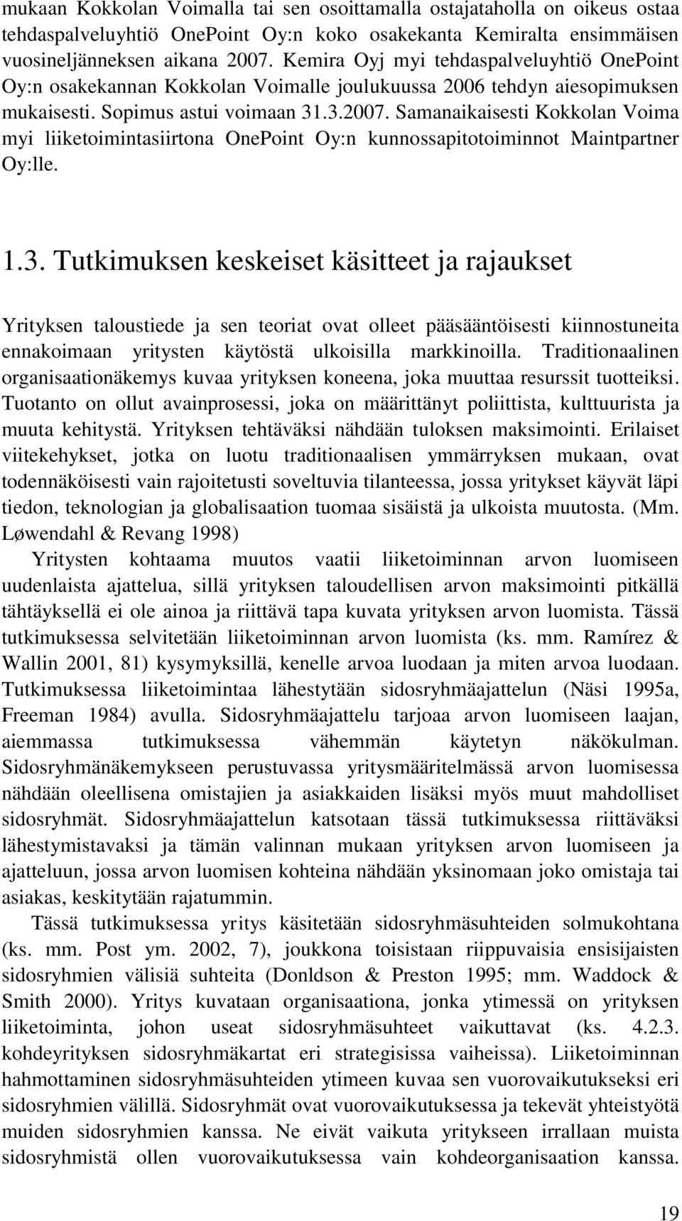 Samanaikaisesti Kokkolan Voima myi liiketoimintasiirtona OnePoint Oy:n kunnossapitotoiminnot Maintpartner Oy:lle. 1.3.