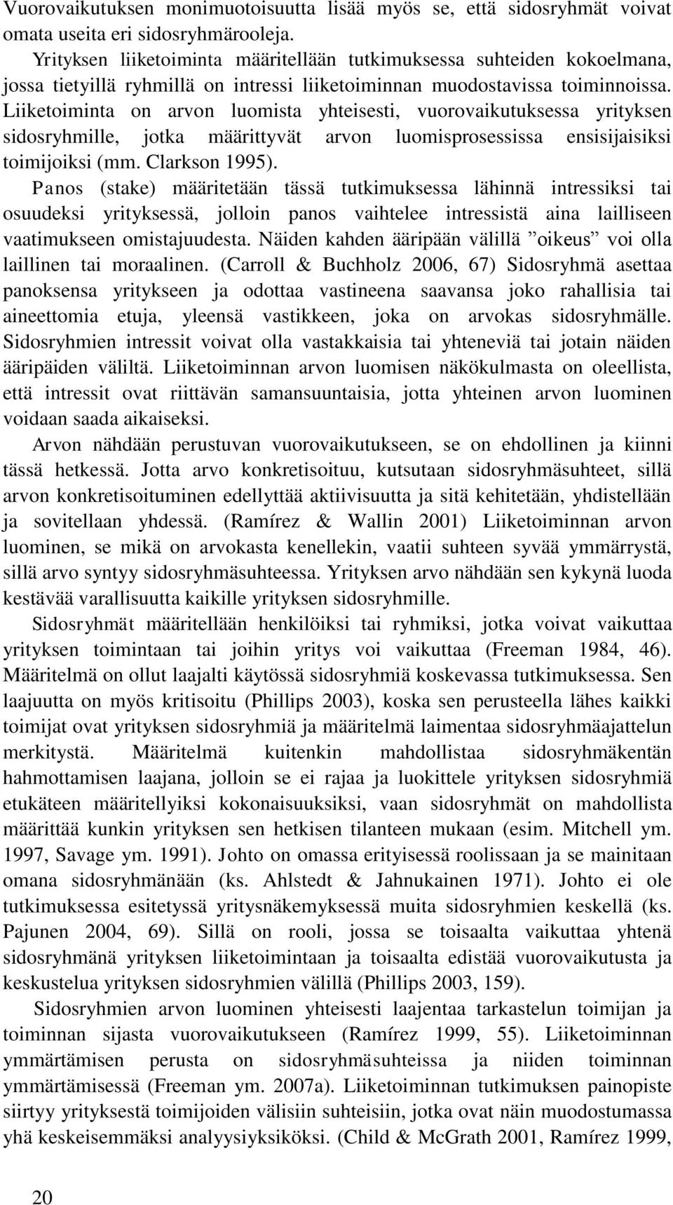 Liiketoiminta on arvon luomista yhteisesti, vuorovaikutuksessa yrityksen sidosryhmille, jotka määrittyvät arvon luomisprosessissa ensisijaisiksi toimijoiksi (mm. Clarkson 1995).