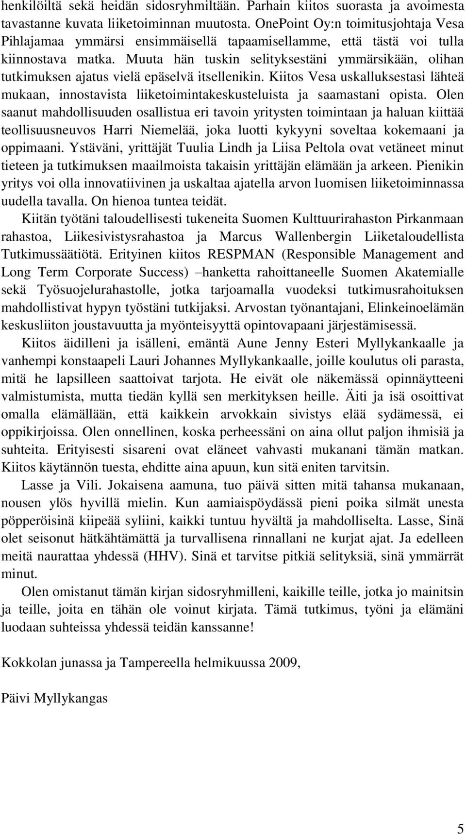 Muuta hän tuskin selityksestäni ymmärsikään, olihan tutkimuksen ajatus vielä epäselvä itsellenikin.