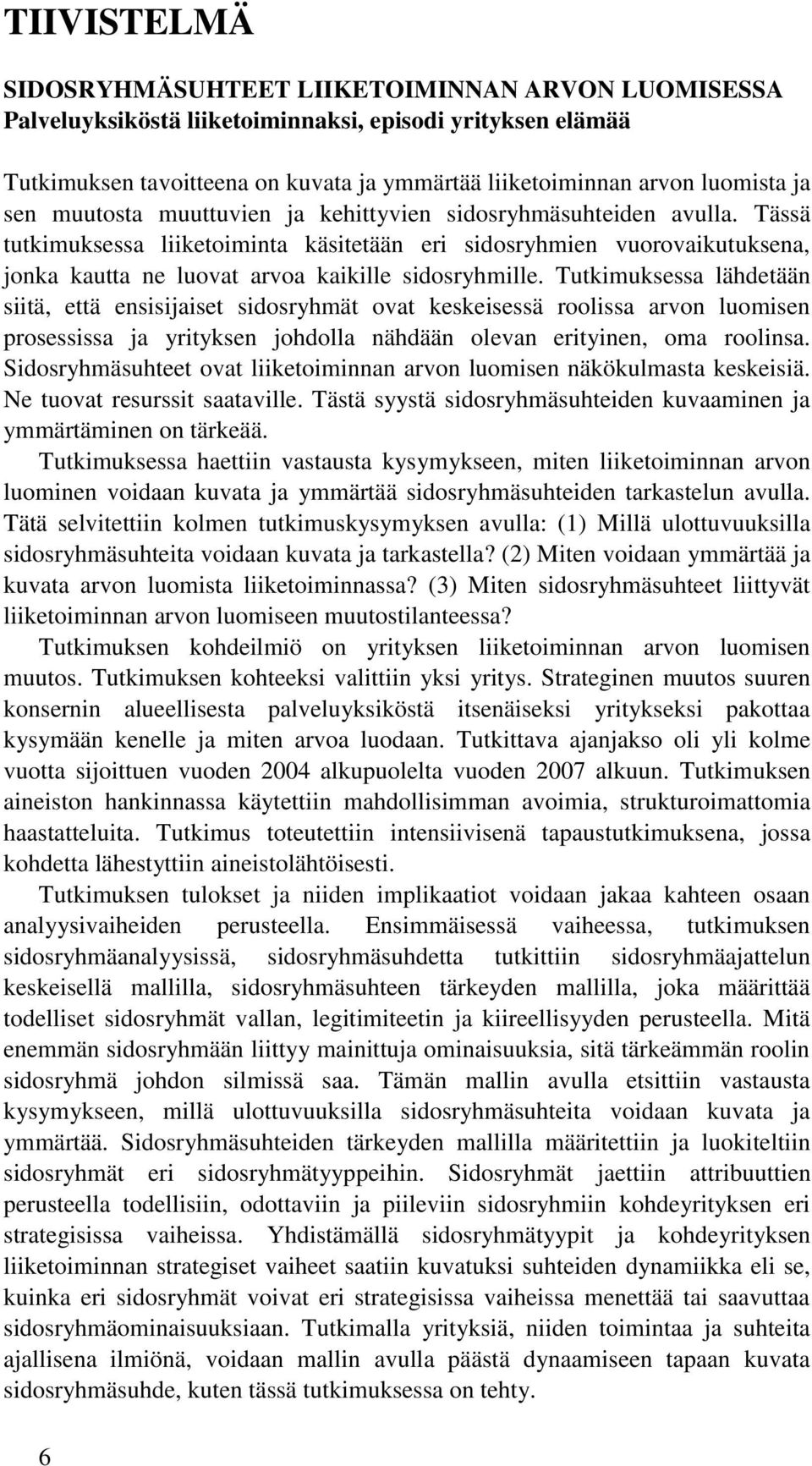 Tässä tutkimuksessa liiketoiminta käsitetään eri sidosryhmien vuorovaikutuksena, jonka kautta ne luovat arvoa kaikille sidosryhmille.