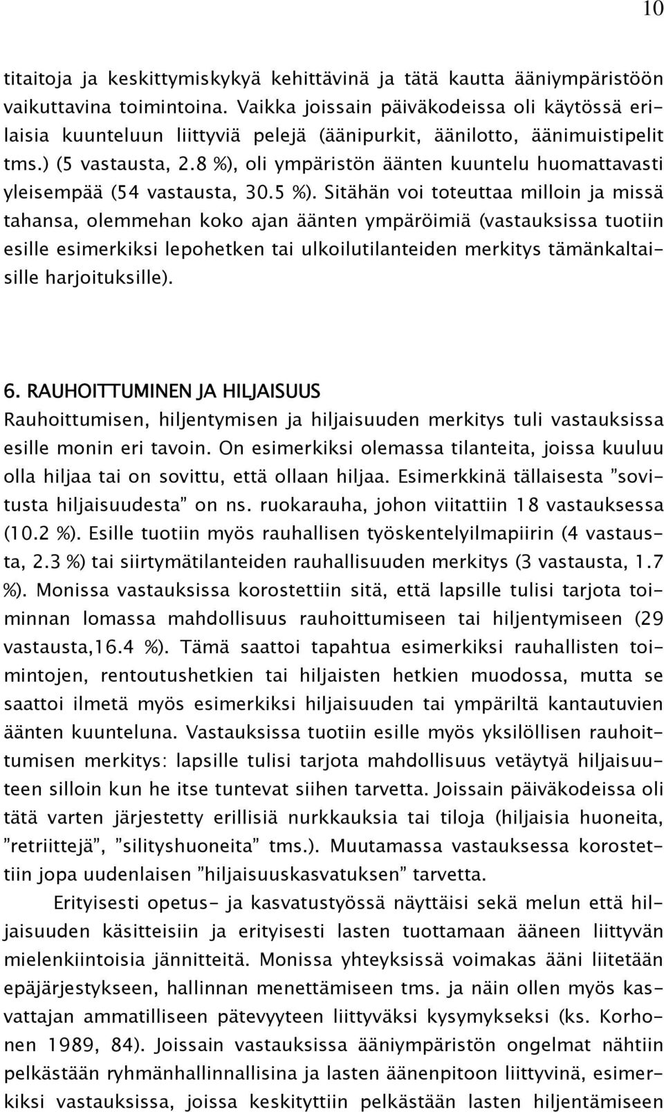 8 %), oli ympäristön äänten kuuntelu huomattavasti yleisempää (54 vastausta, 30.5 %).