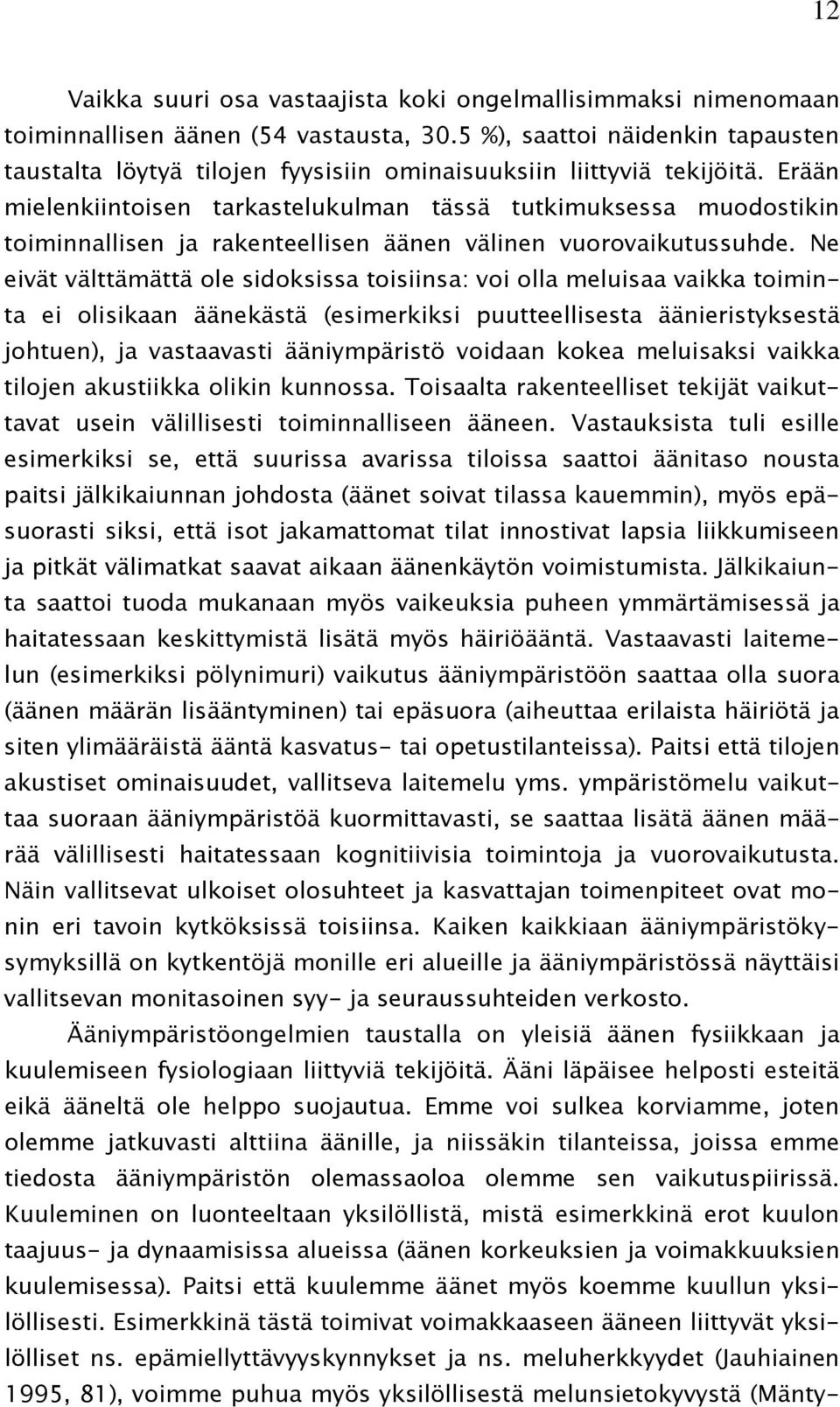 Erään mielenkiintoisen tarkastelukulman tässä tutkimuksessa muodostikin toiminnallisen ja rakenteellisen äänen välinen vuorovaikutussuhde.