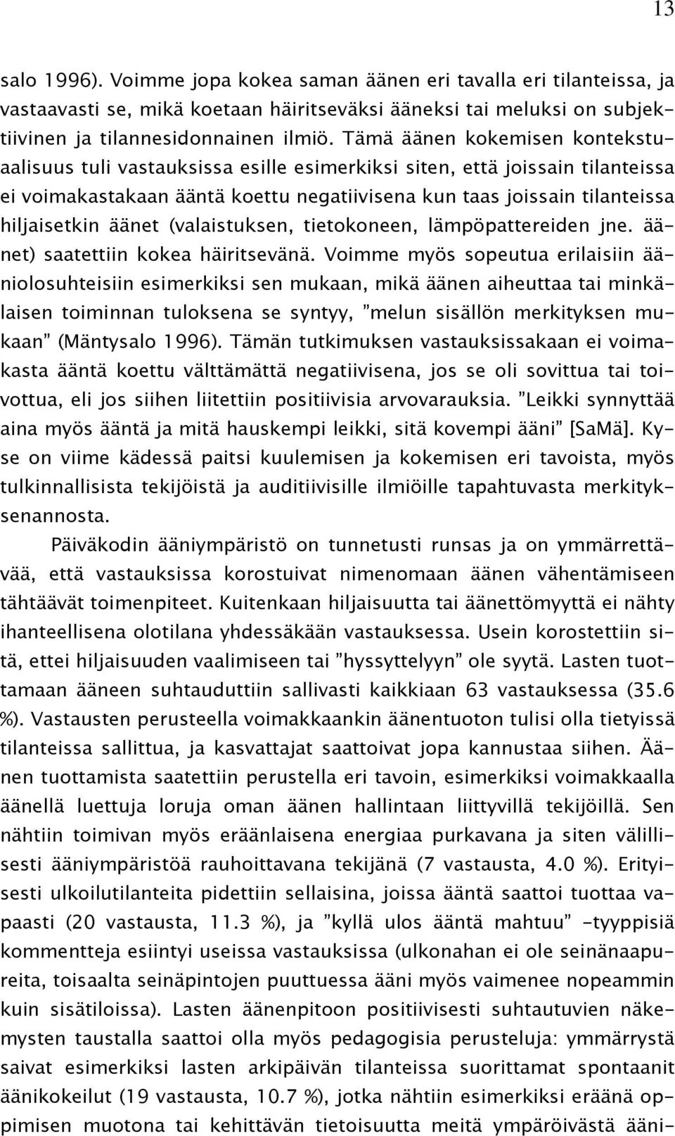 äänet (valaistuksen, tietokoneen, lämpöpattereiden jne. äänet) saatettiin kokea häiritsevänä.