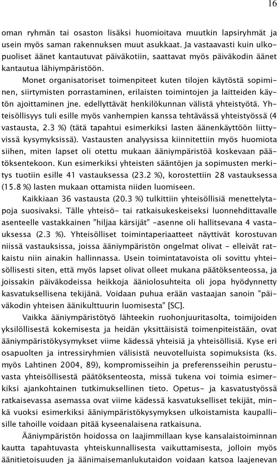 Monet organisatoriset toimenpiteet kuten tilojen käytöstä sopiminen, siirtymisten porrastaminen, erilaisten toimintojen ja laitteiden käytön ajoittaminen jne.