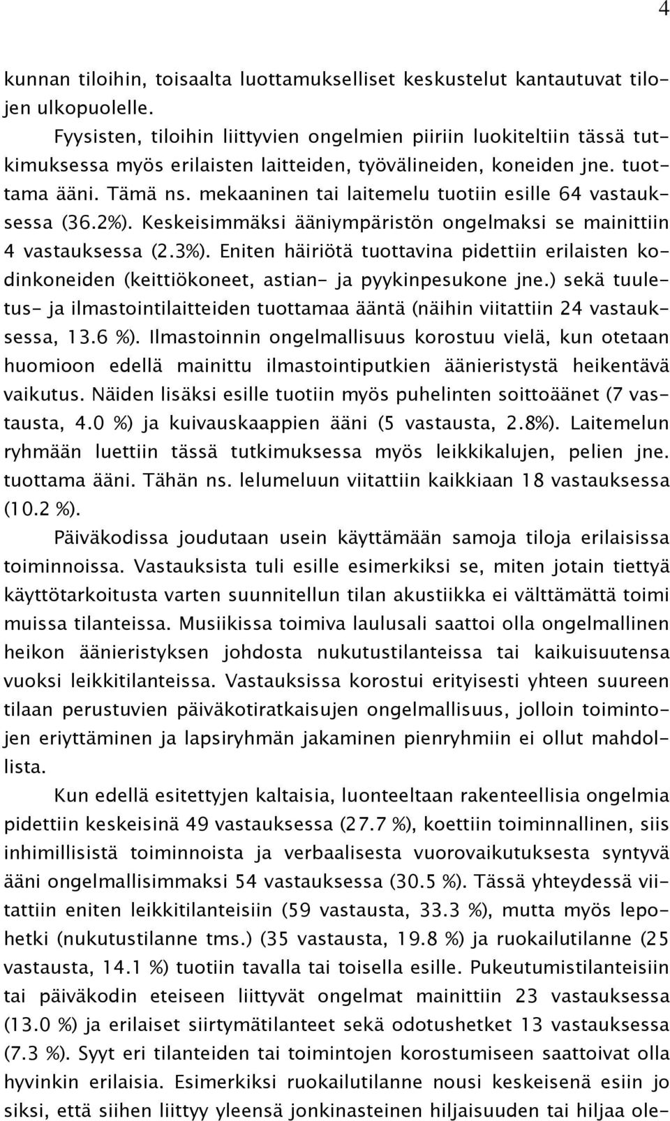 mekaaninen tai laitemelu tuotiin esille 64 vastauksessa (36.2%). Keskeisimmäksi ääniympäristön ongelmaksi se mainittiin 4 vastauksessa (2.3%).