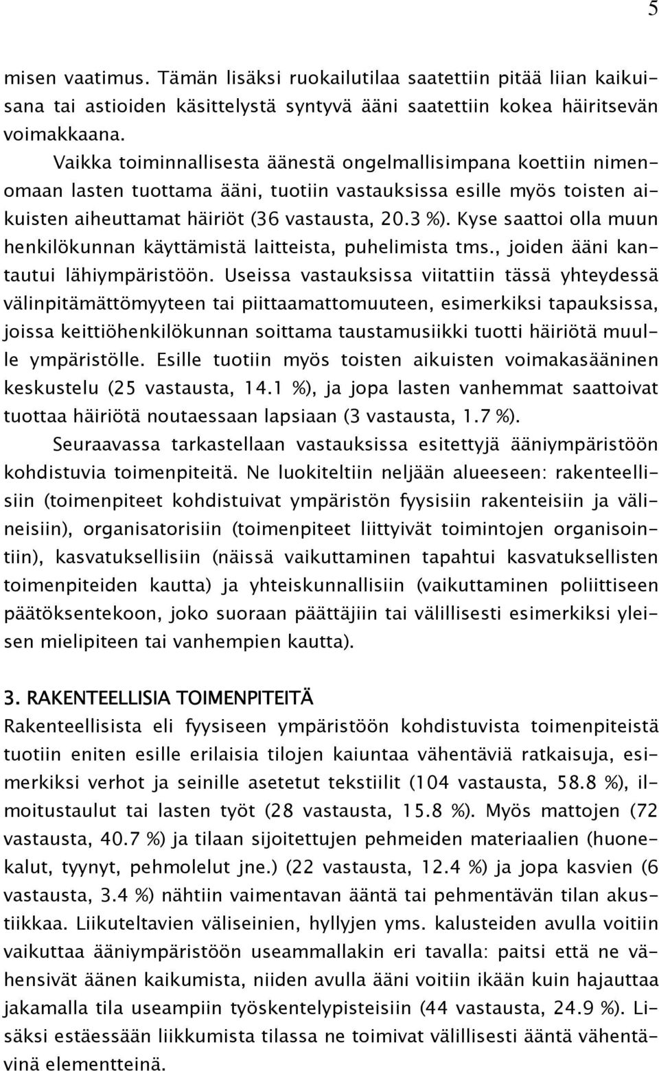 Kyse saattoi olla muun henkilökunnan käyttämistä laitteista, puhelimista tms., joiden ääni kantautui lähiympäristöön.