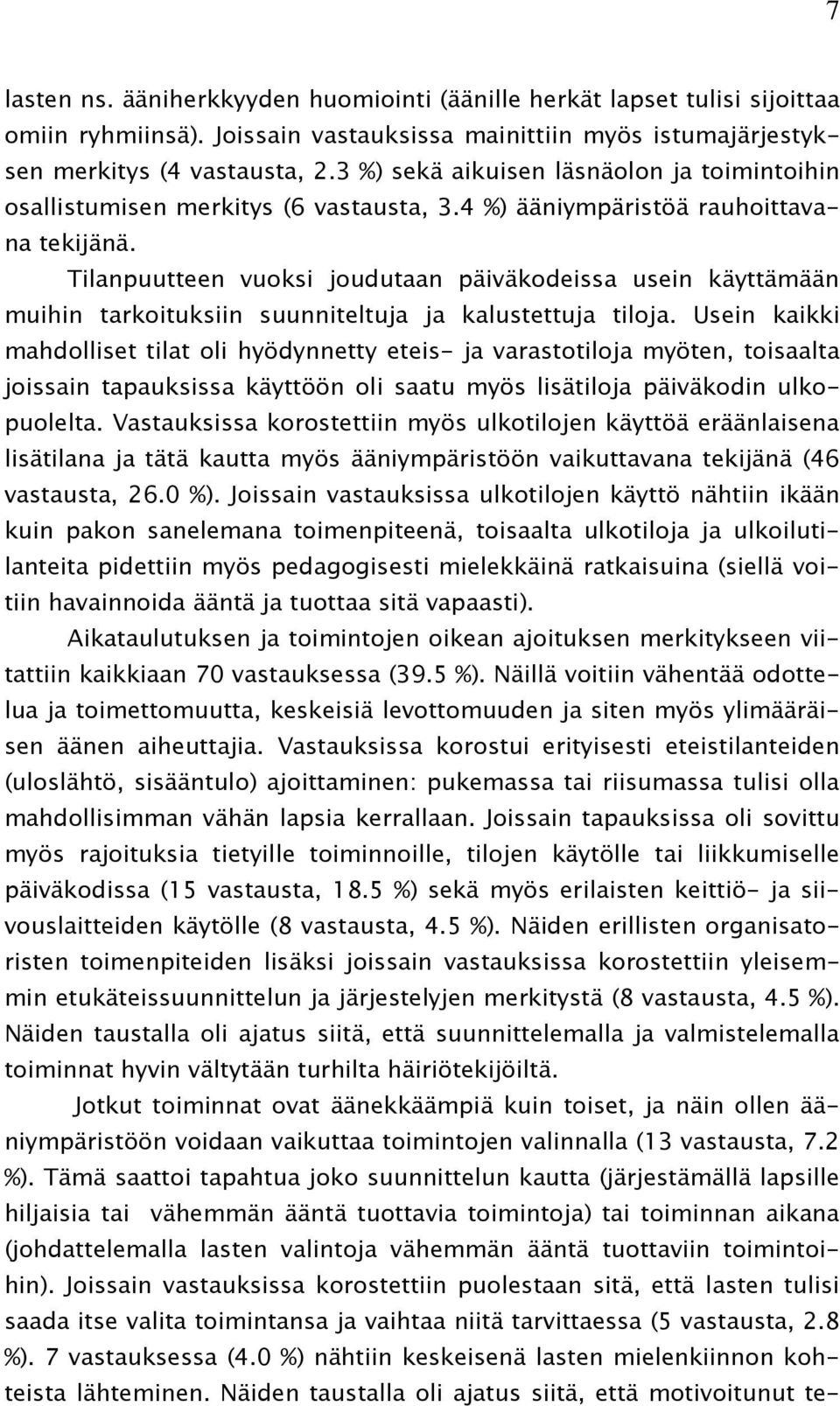 Tilanpuutteen vuoksi joudutaan päiväkodeissa usein käyttämään muihin tarkoituksiin suunniteltuja ja kalustettuja tiloja.