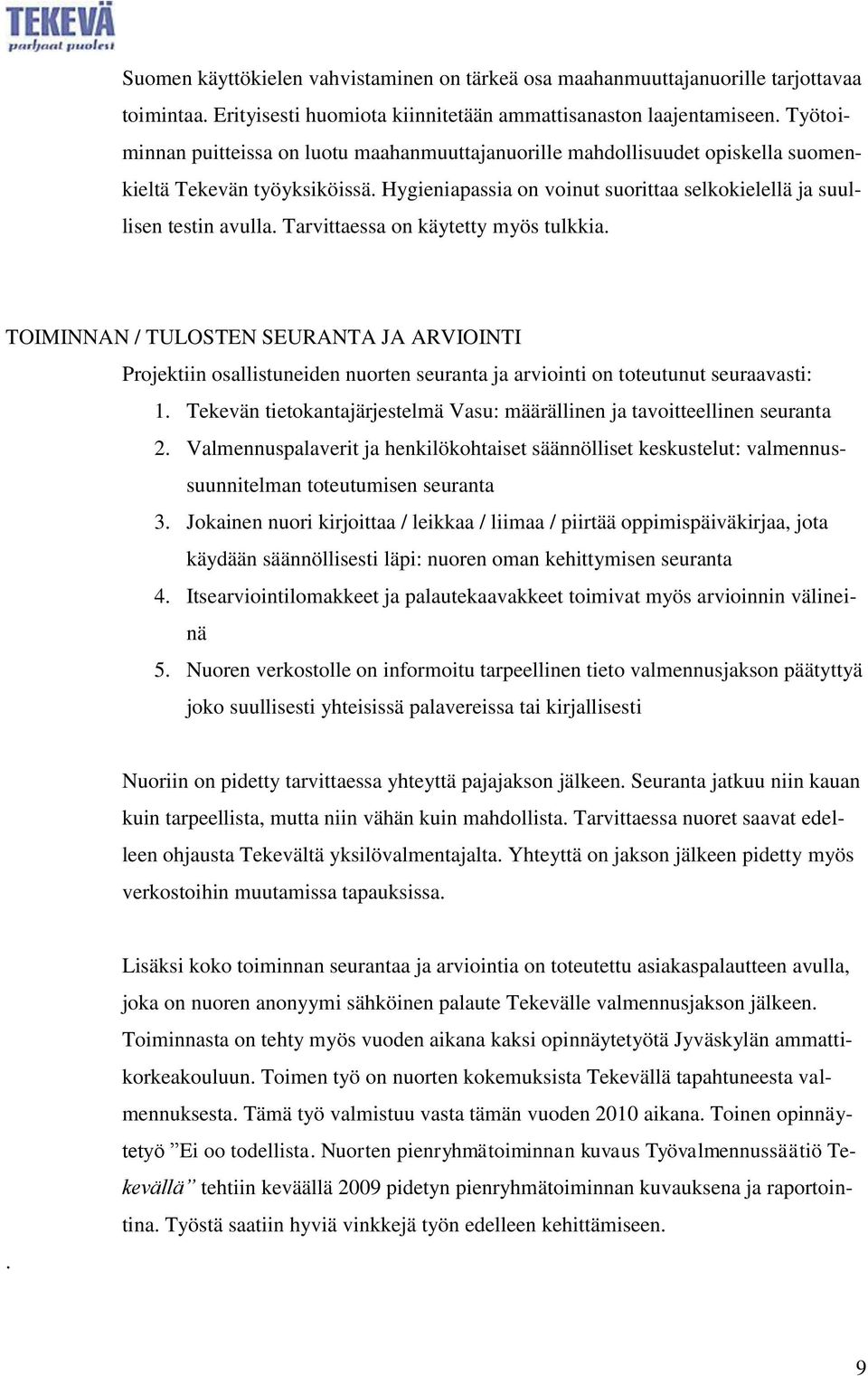 Tarvittaessa on käytetty myös tulkkia. TOIMINNAN / TULOSTEN SEURANTA JA ARVIOINTI Projektiin osallistuneiden nuorten seuranta ja arviointi on toteutunut seuraavasti: 1.