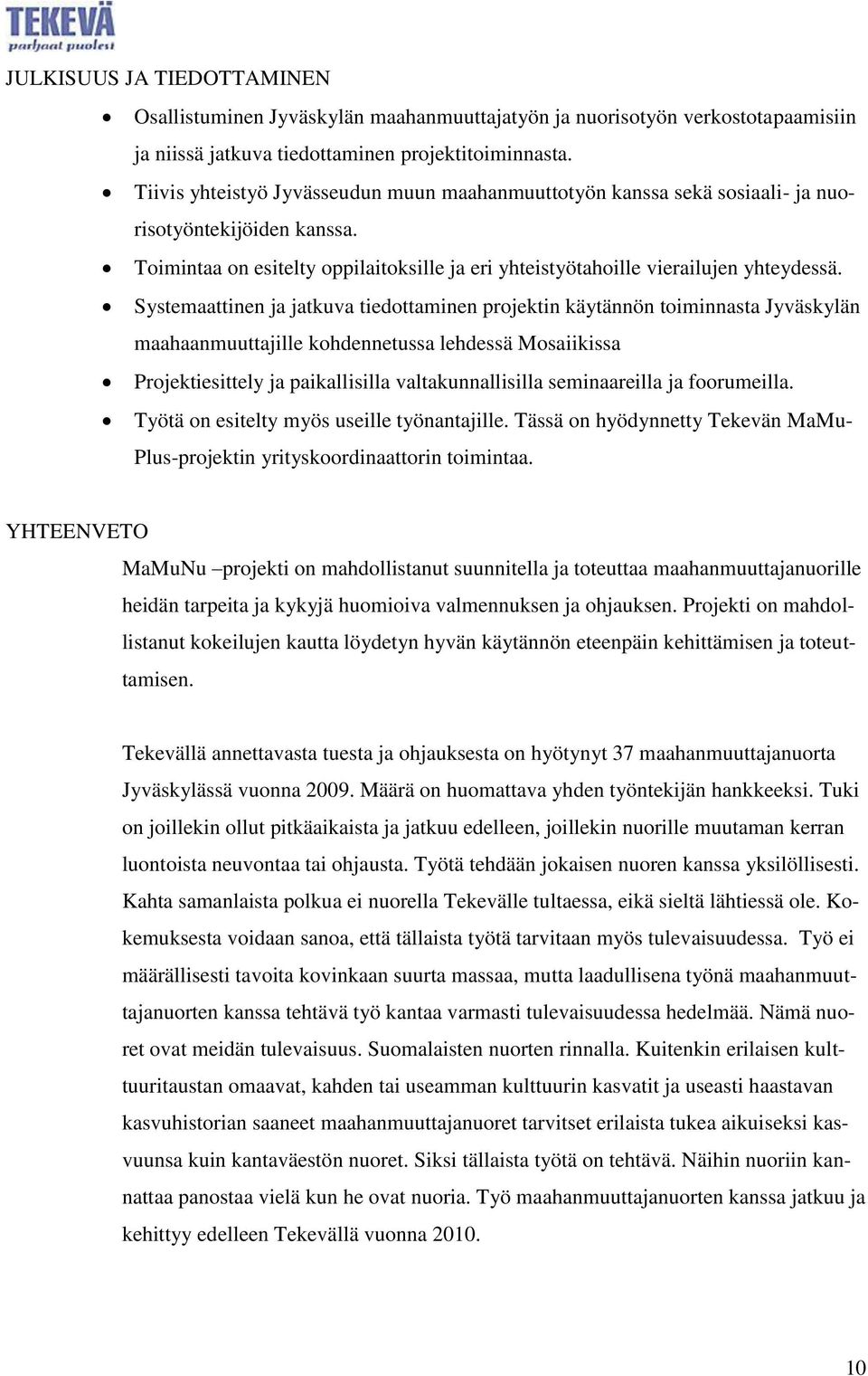 Systemaattinen ja jatkuva tiedottaminen projektin käytännön toiminnasta Jyväskylän maahaanmuuttajille kohdennetussa lehdessä Mosaiikissa Projektiesittely ja paikallisilla valtakunnallisilla