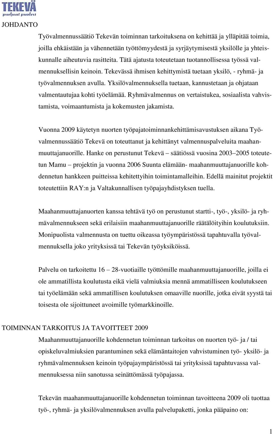 Yksilövalmennuksella tuetaan, kannustetaan ja ohjataan valmentautujaa kohti työelämää. Ryhmävalmennus on vertaistukea, sosiaalista vahvistamista, voimaantumista ja kokemusten jakamista.