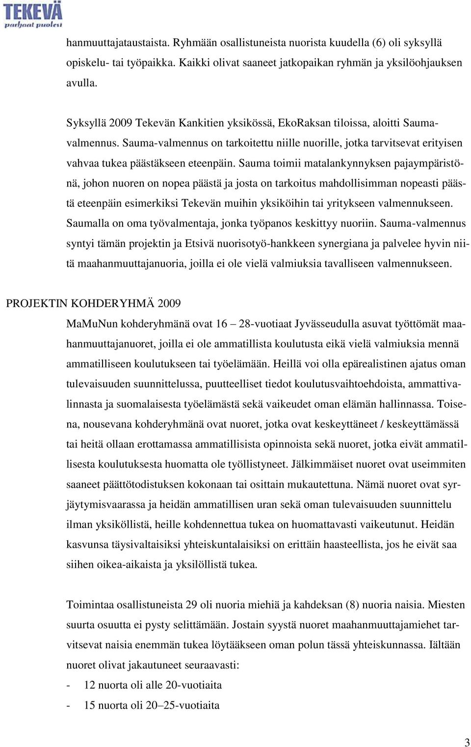 Sauma toimii matalankynnyksen pajaympäristönä, johon nuoren on nopea päästä ja josta on tarkoitus mahdollisimman nopeasti päästä eteenpäin esimerkiksi Tekevän muihin yksiköihin tai yritykseen