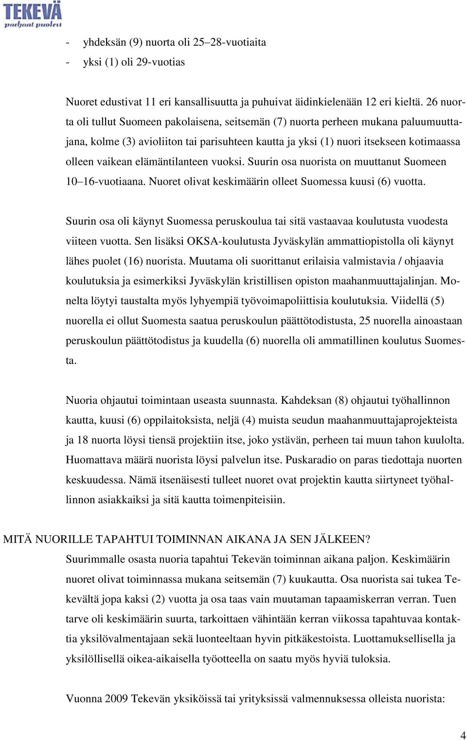 elämäntilanteen vuoksi. Suurin osa nuorista on muuttanut Suomeen 10 16-vuotiaana. Nuoret olivat keskimäärin olleet Suomessa kuusi (6) vuotta.