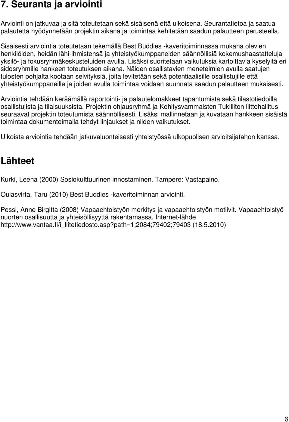 Sisäisesti arviointia toteutetaan tekemällä Best Buddies -kaveritoiminnassa mukana olevien henkilöiden, heidän lähi-ihmistensä ja yhteistyökumppaneiden säännöllisiä kokemushaastatteluja yksilö- ja