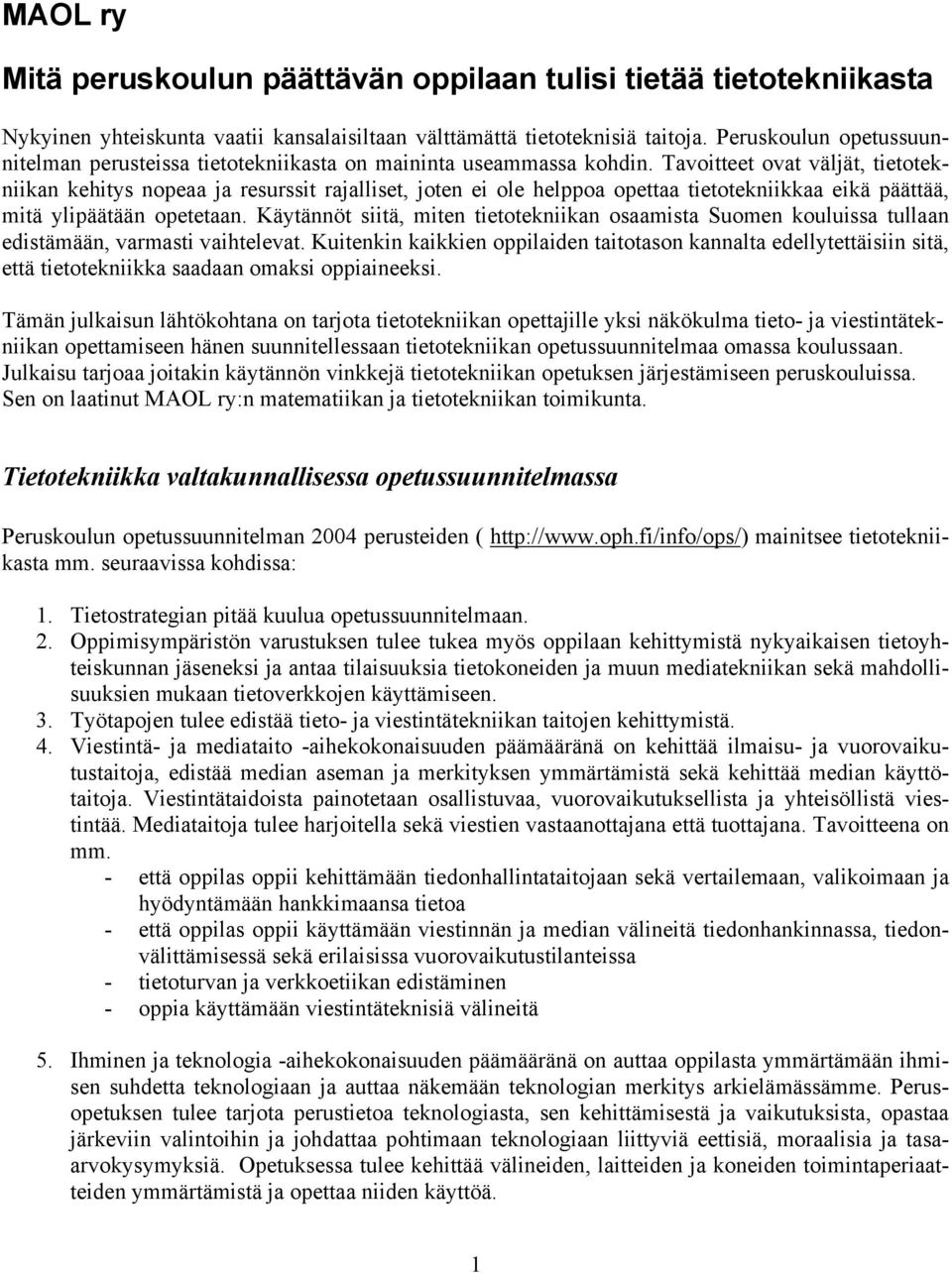 Tavoitteet ovat väljät, tietotekniikan kehitys nopeaa ja resurssit rajalliset, joten ei ole helppoa opettaa tietotekniikkaa eikä päättää, mitä ylipäätään opetetaan.