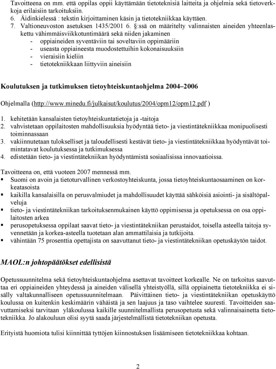 :ssä on määritelty valinnaisten aineiden yhteenlaskettu vähimmäisviikkotuntimäärä sekä niiden jakaminen - oppiaineiden syventäviin tai soveltaviin oppimääriin - useasta oppiaineesta muodostettuihin