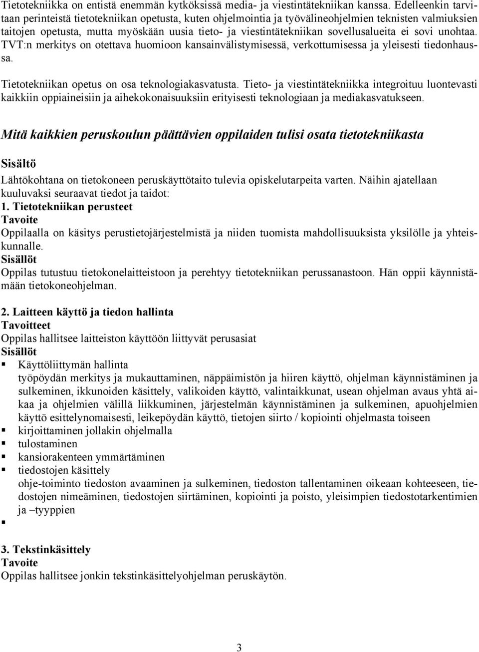 sovellusalueita ei sovi unohtaa. TVT:n merkitys on otettava huomioon kansainvälistymisessä, verkottumisessa ja yleisesti tiedonhaussa. Tietotekniikan opetus on osa teknologiakasvatusta.