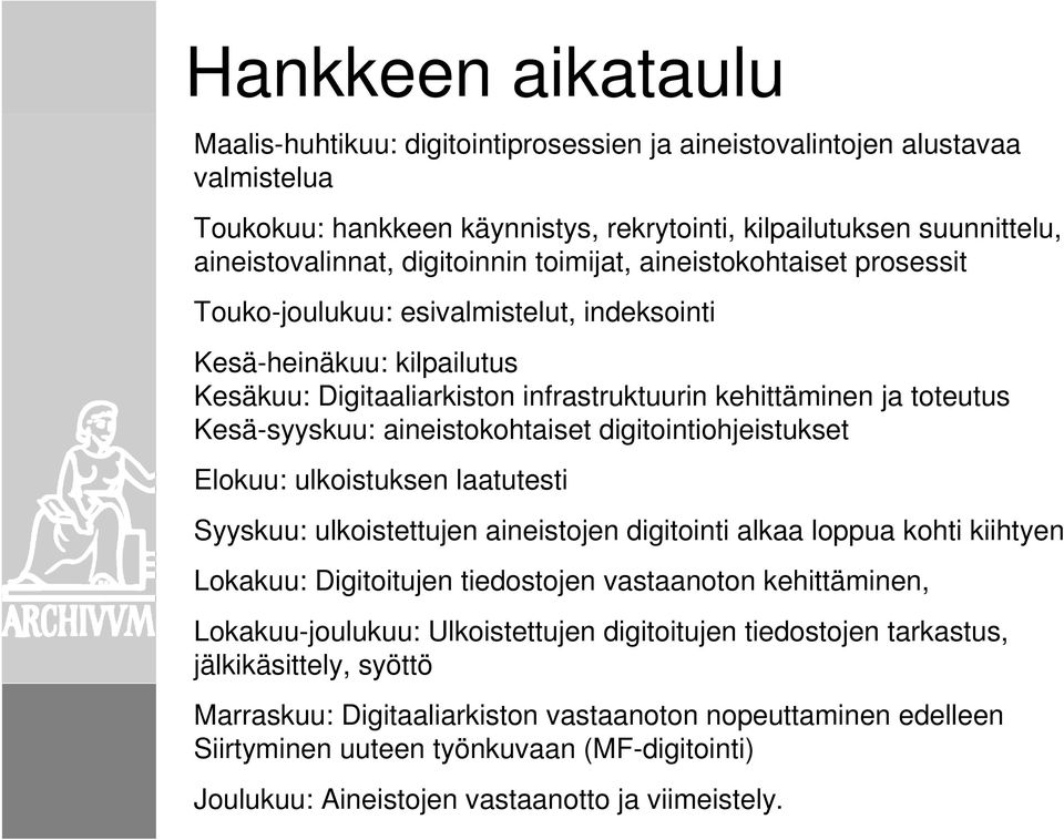 Kesä-syyskuu: aineistokohtaiset digitointiohjeistukset Elokuu: ulkoistuksen laatutesti Syyskuu: ulkoistettujen aineistojen digitointi alkaa loppua kohti kiihtyen Lokakuu: Digitoitujen tiedostojen