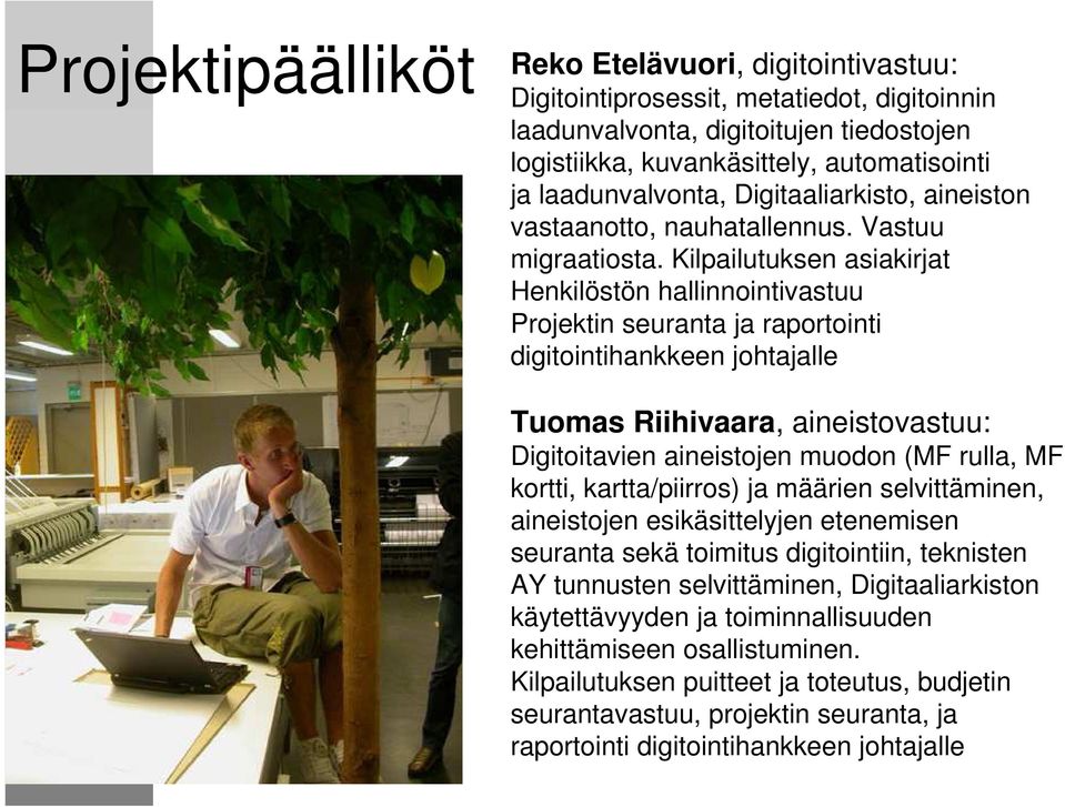 Kilpailutuksen asiakirjat Henkilöstön hallinnointivastuu Projektin seuranta ja raportointi digitointihankkeen johtajalle Tuomas Riihivaara, aineistovastuu: Digitoitavien aineistojen muodon (MF rulla,
