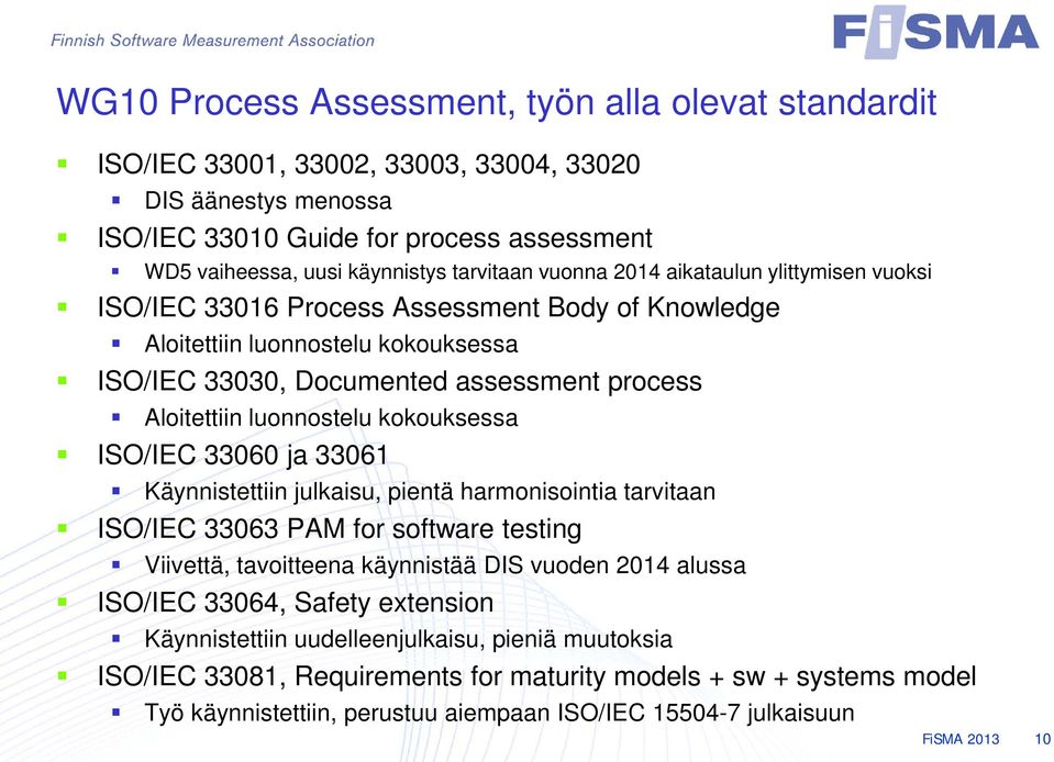 kokouksessa ISO/IEC 33060 ja 33061 Käynnistettiin julkaisu, pientä harmonisointia tarvitaan ISO/IEC 33063 PAM for software testing Viivettä, tavoitteena käynnistää DIS vuoden 2014 alussa ISO/IEC