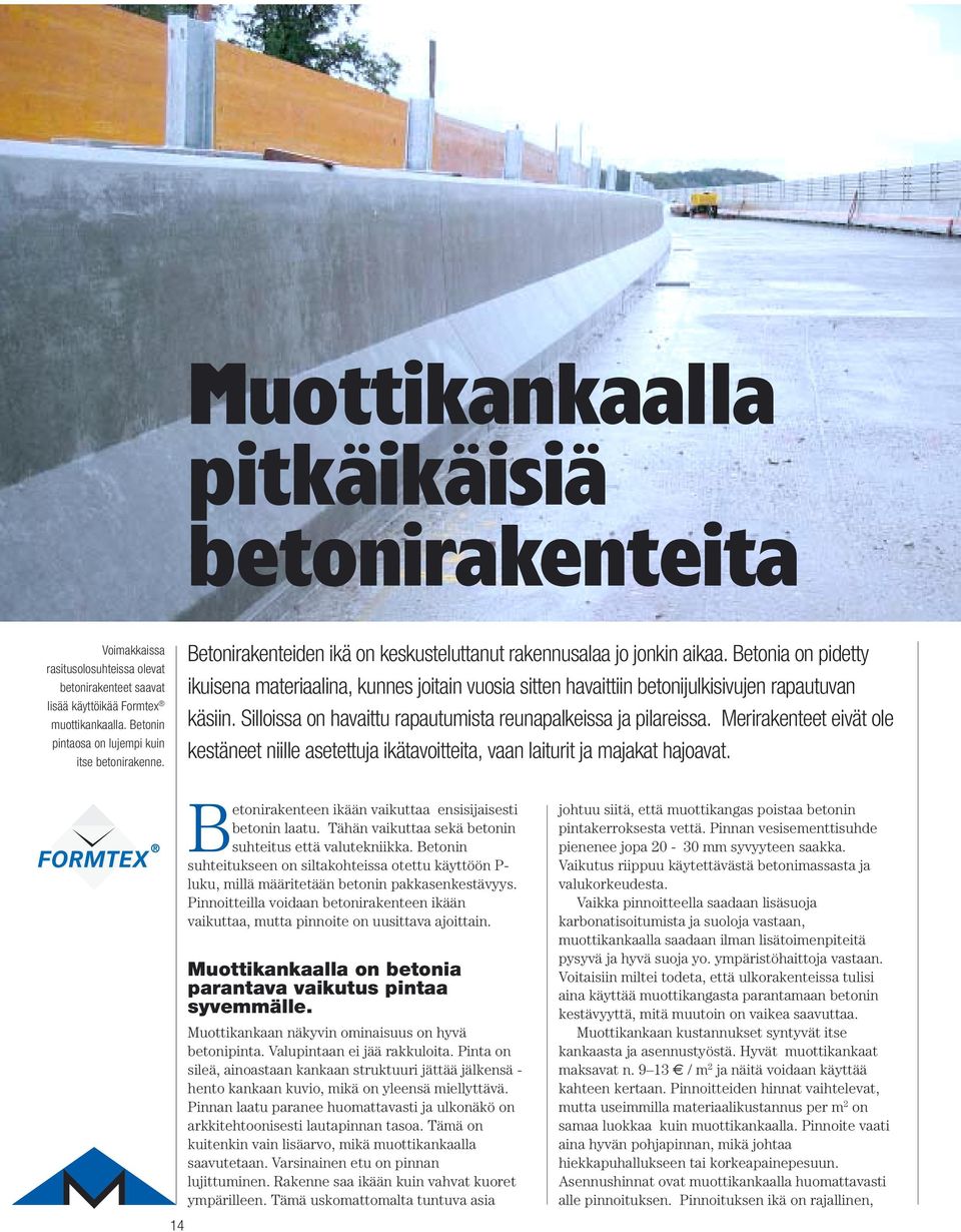 Betonia on pidetty ikuisena materiaalina, kunnes joitain vuosia sitten havaittiin betonijulkisivujen rapautuvan käsiin. Silloissa on havaittu rapautumista reunapalkeissa ja pilareissa.