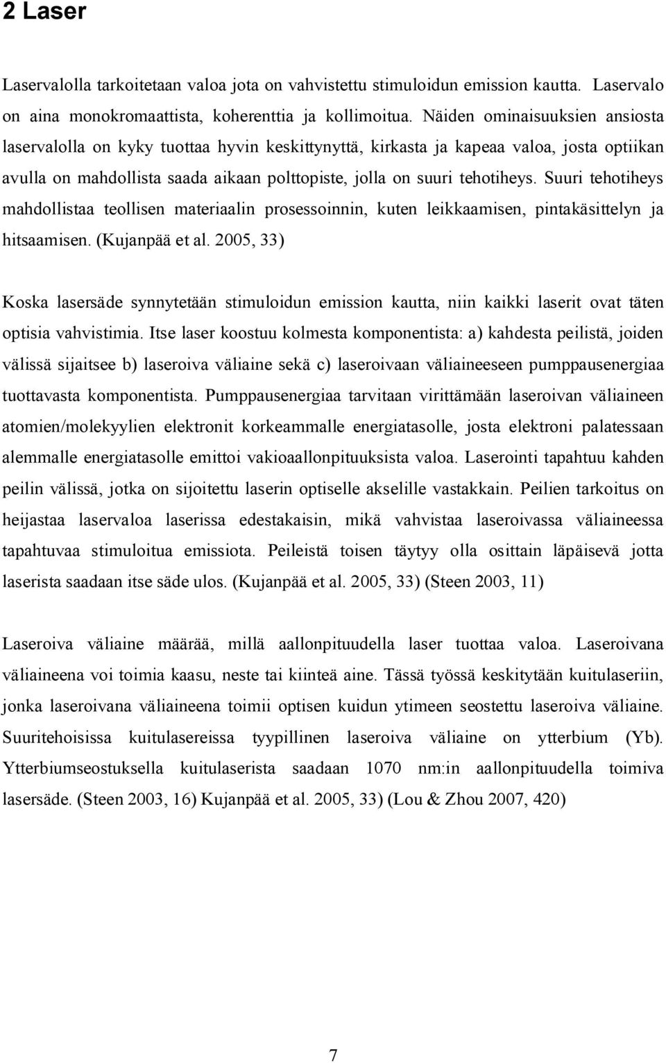 Suuri tehotiheys mahdollistaa teollisen materiaalin prosessoinnin, kuten leikkaamisen, pintakäsittelyn ja hitsaamisen. (Kujanpää et al.