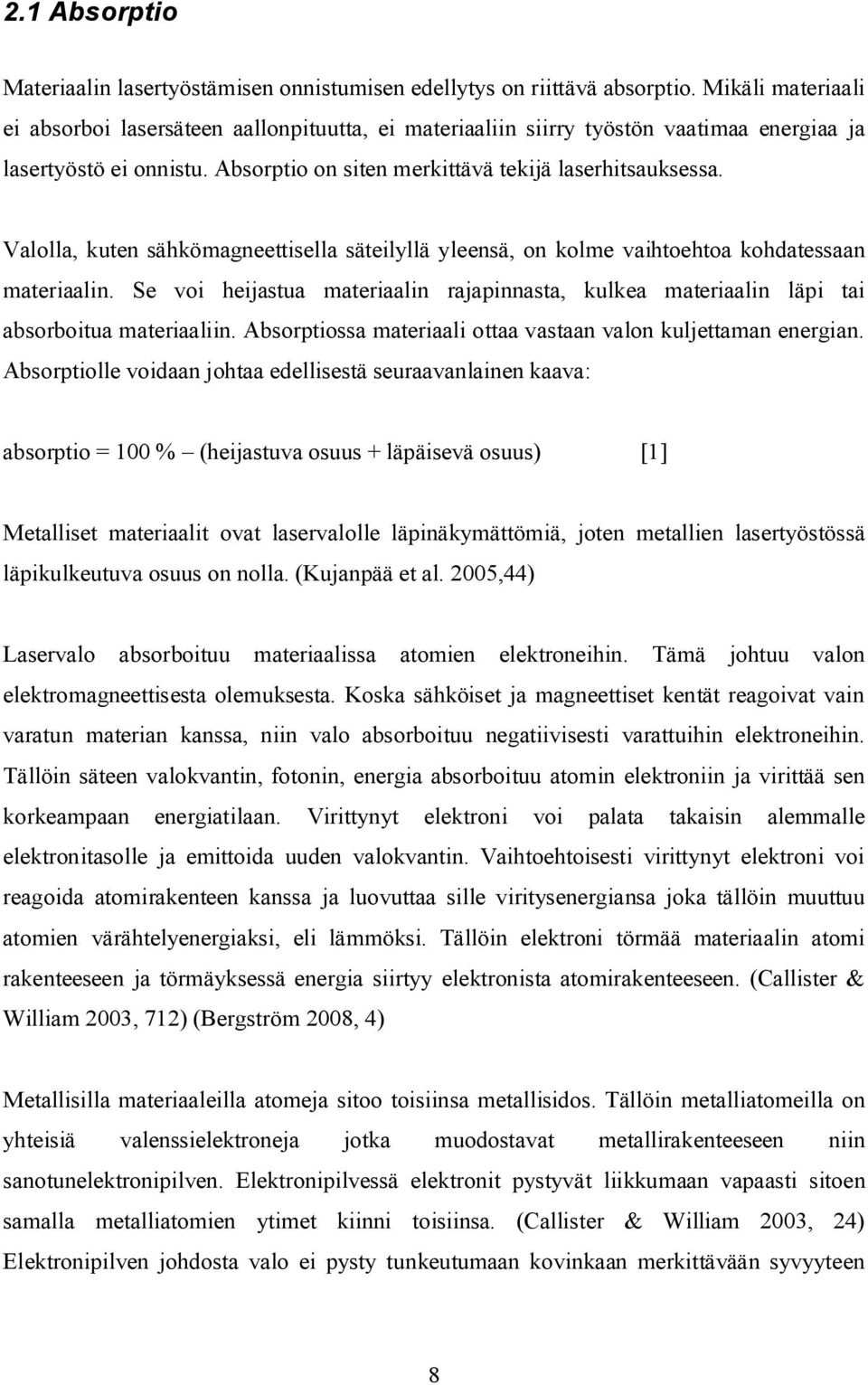 Valolla, kuten sähkömagneettisella säteilyllä yleensä, on kolme vaihtoehtoa kohdatessaan materiaalin. Se voi heijastua materiaalin rajapinnasta, kulkea materiaalin läpi tai absorboitua materiaaliin.