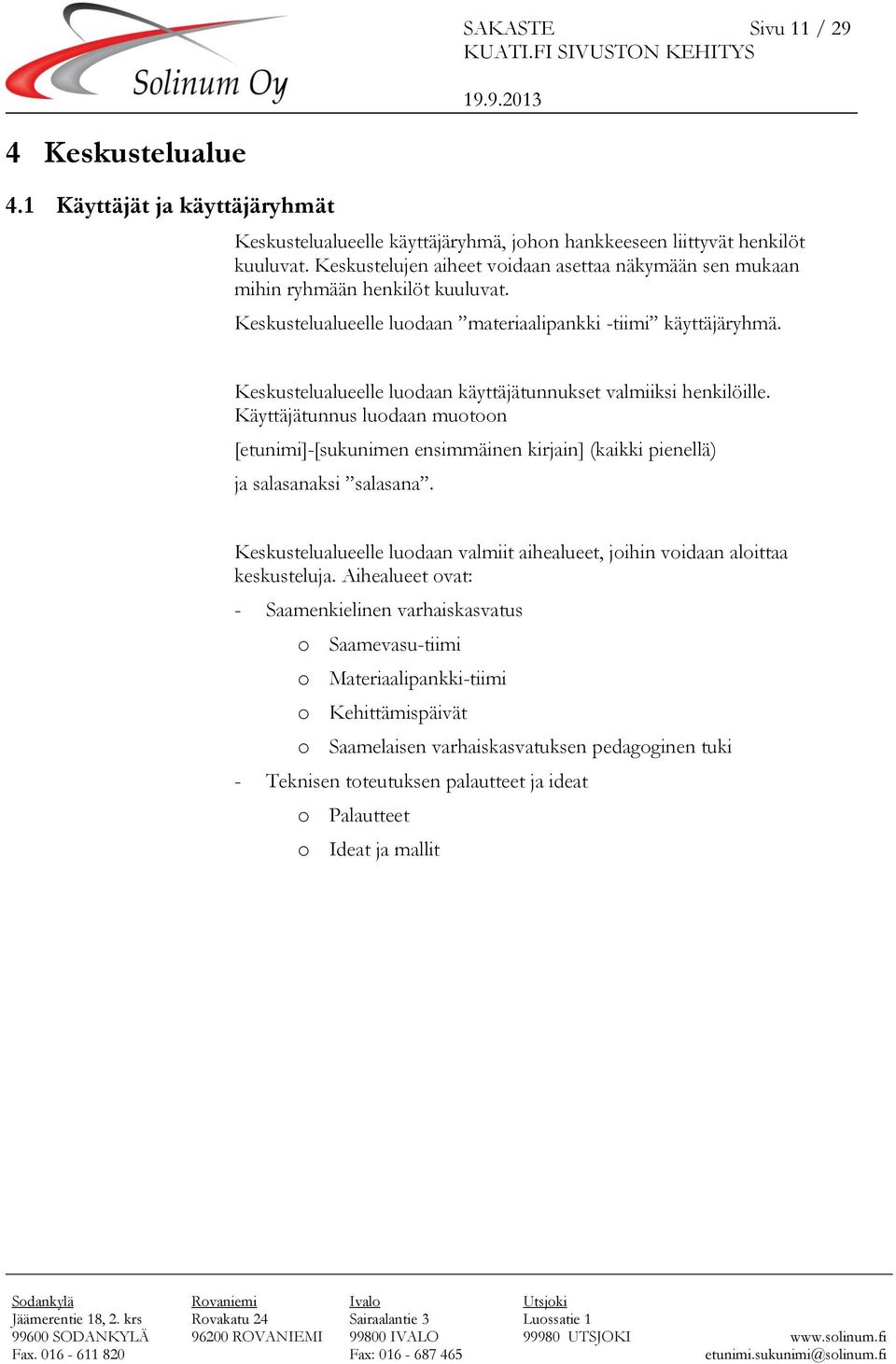 Keskustelualueelle luodaan käyttäjätunnukset valmiiksi henkilöille. Käyttäjätunnus luodaan muotoon [etunimi]-[sukunimen ensimmäinen kirjain] (kaikki pienellä) ja salasanaksi salasana.