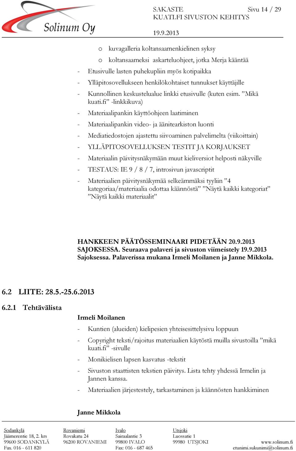 fi -linkkikuva) - Materiaalipankin käyttöohjeen laatiminen - Materiaalipankin video- ja äänitearkiston luonti - Mediatiedostojen ajastettu siivoaminen palvelimelta (viikoittain) - YLLÄPITOSOVELLUKSEN