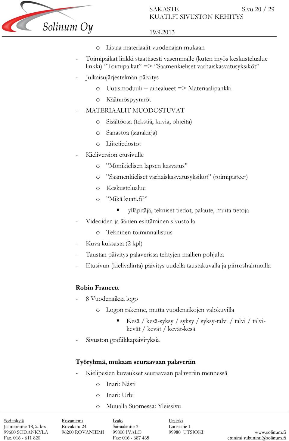 - Kieliversion etusivulle o Monikielisen lapsen kasvatus o Saamenkieliset varhaiskasvatusyksiköt (toimipisteet) o Keskustelualue o Mikä kuati.fi?