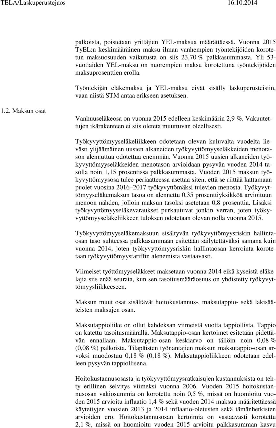 Työntekijän eläkemaksu ja YEL-maksu eivät sisälly laskuperusteisiin, vaan niistä STM antaa erikseen asetuksen. 1.2. Maksun osat Vanhuuseläkeosa on vuonna 2015 edelleen keskimäärin 2,9 %.