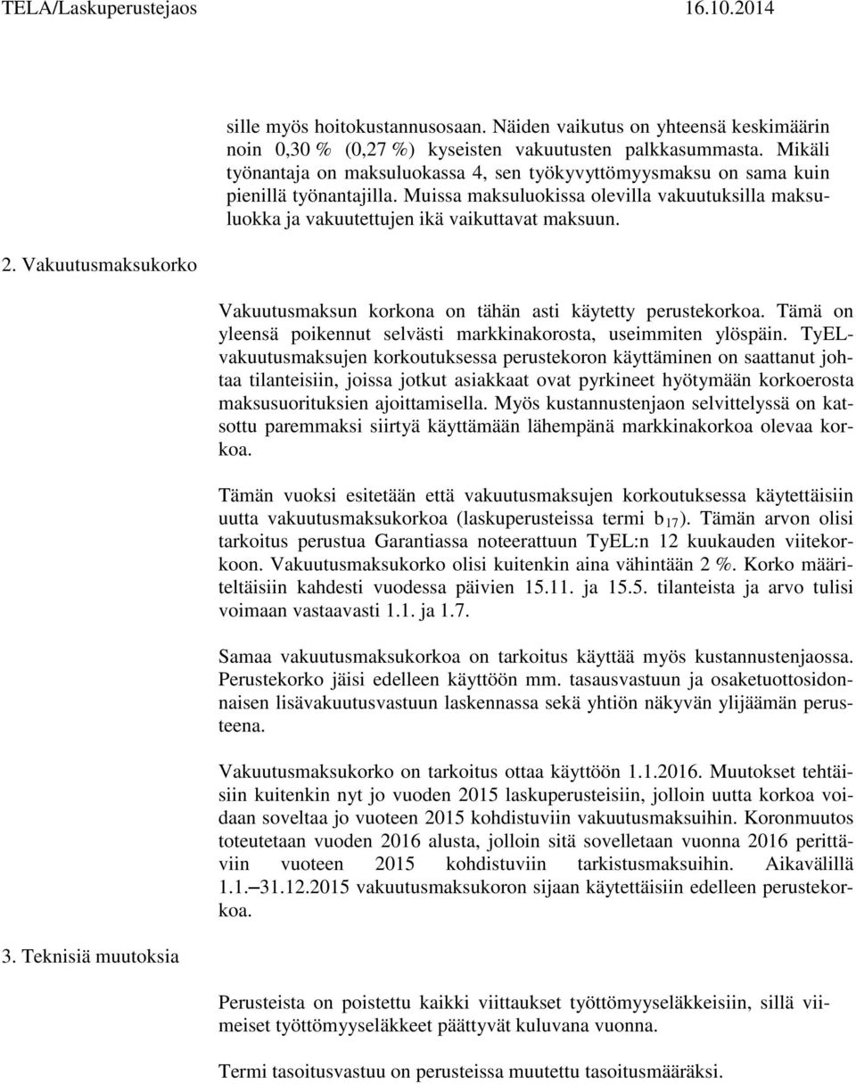 Vakuutusmaksun korkona on tähän asti käytetty perustekorkoa. Tämä on yleensä poikennut selvästi markkinakorosta, useimmiten ylöspäin.