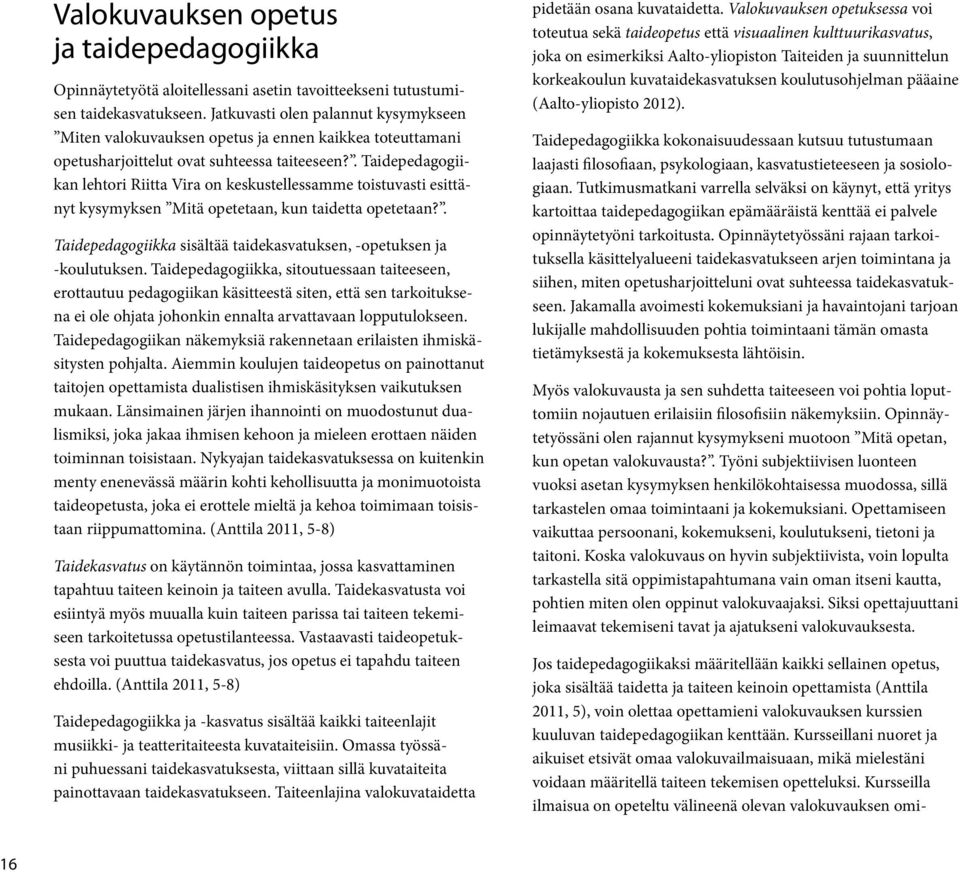 . Taidepedagogiikan lehtori Riitta Vira on keskustellessamme toistuvasti esittänyt kysymyksen Mitä opetetaan, kun taidetta opetetaan?