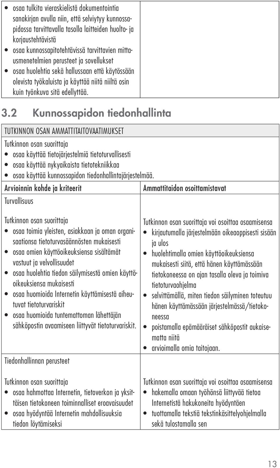 2 Kunnossapidon tiedonhallinta TUTKINNON OSAN AMMATTITAITOVAATIMUKSET osaa käyttää tietojärjestelmiä tietoturvallisesti osaa käyttää nykyaikaista tietotekniikkaa osaa käyttää kunnossapidon