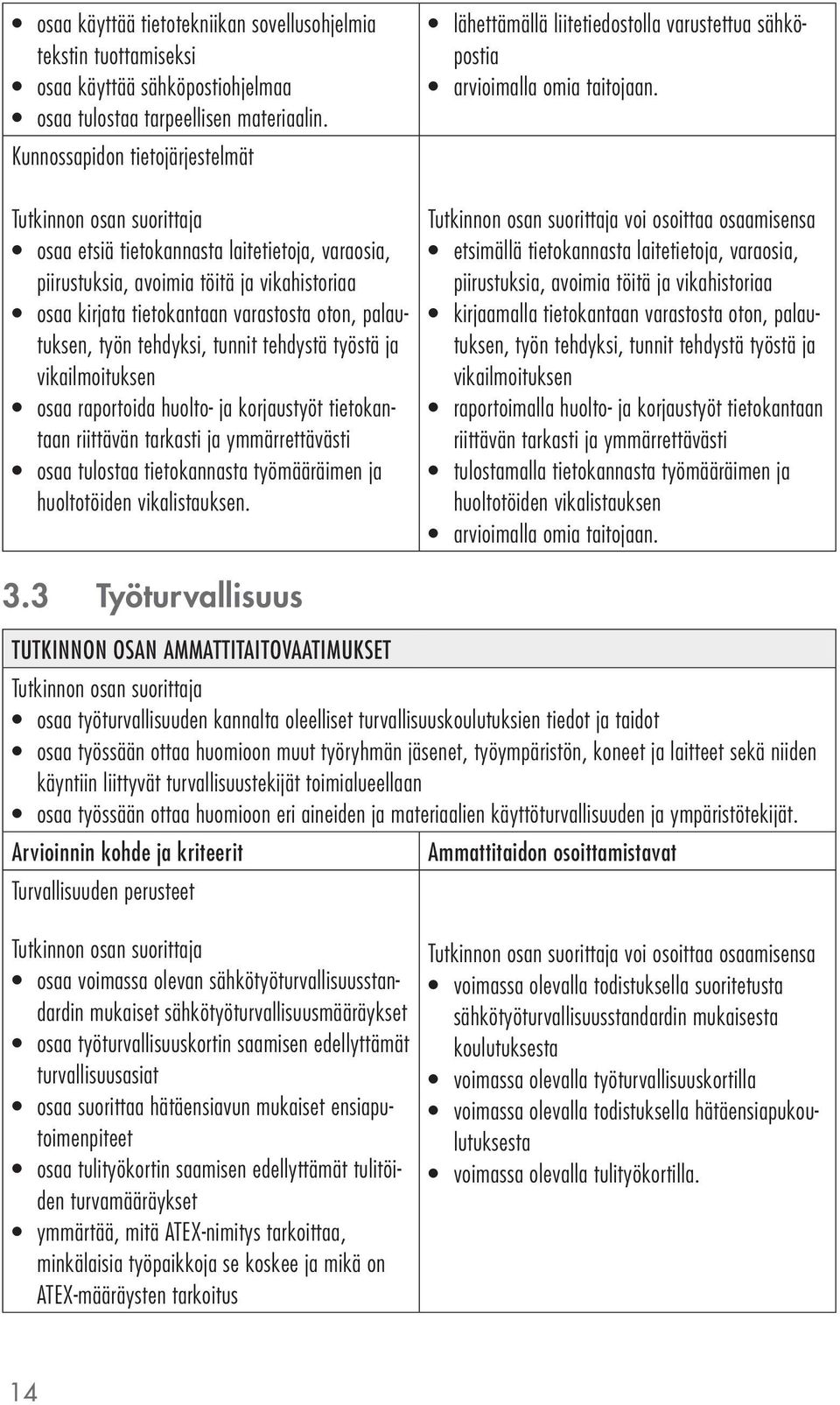 tunnit tehdystä työstä ja vikailmoituksen osaa raportoida huolto- ja korjaustyöt tietokantaan riittävän tarkasti ja ymmärrettävästi osaa tulostaa tietokannasta työmääräimen ja huoltotöiden