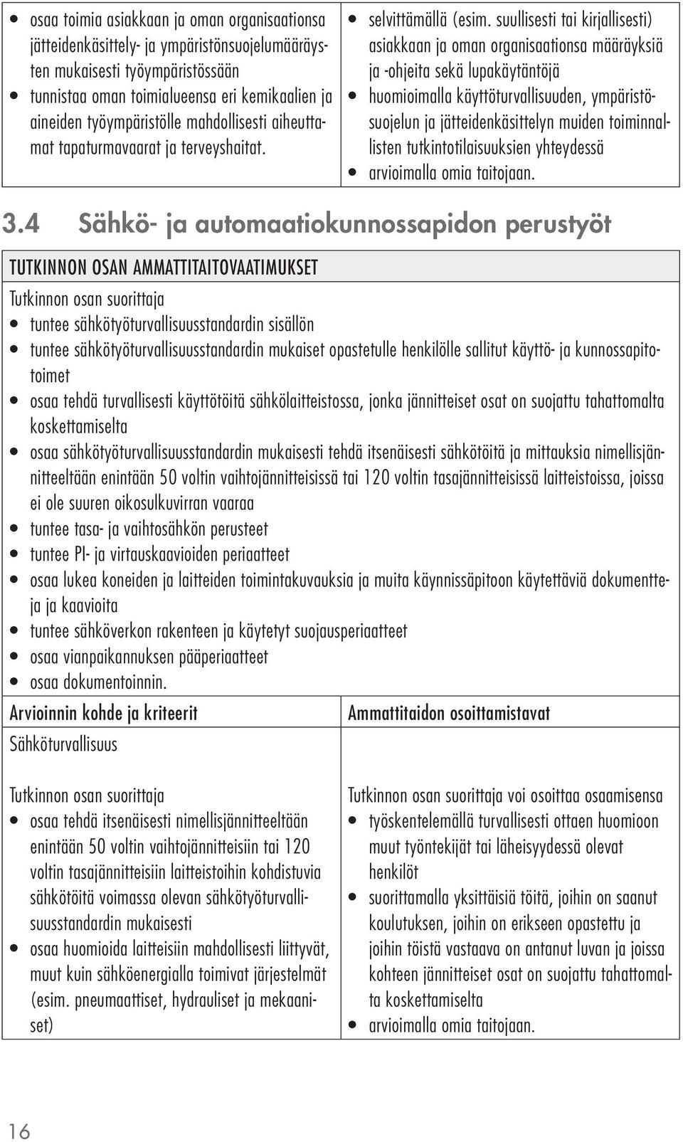 suullisesti tai kirjallisesti) asiakkaan ja oman organisaationsa määräyksiä ja -ohjeita sekä lupakäytäntöjä huomioimalla käyttöturvallisuuden, ympäristösuojelun ja jätteidenkäsittelyn muiden