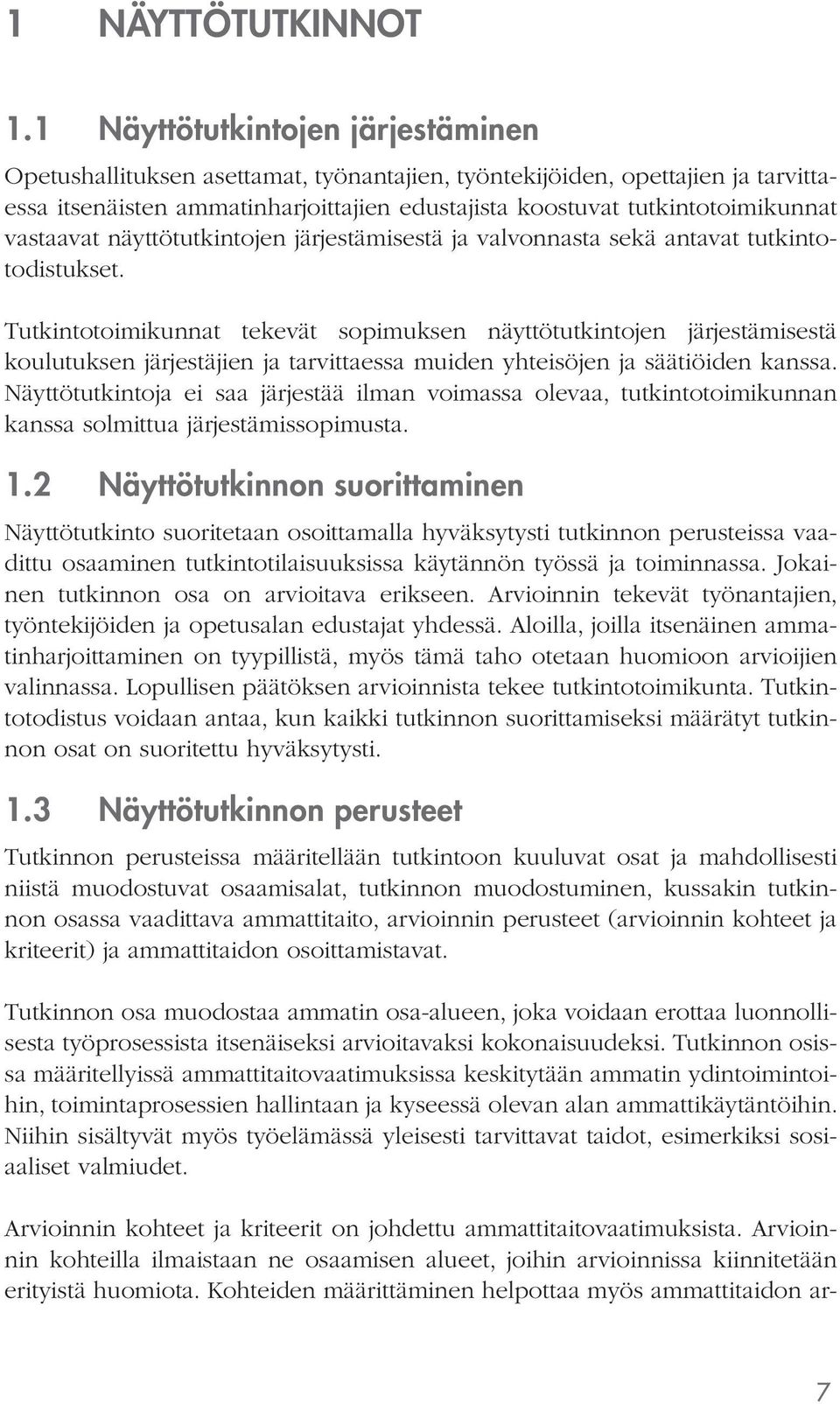 vastaavat näyttötutkintojen järjestämisestä ja valvonnasta sekä antavat tutkintotodistukset.