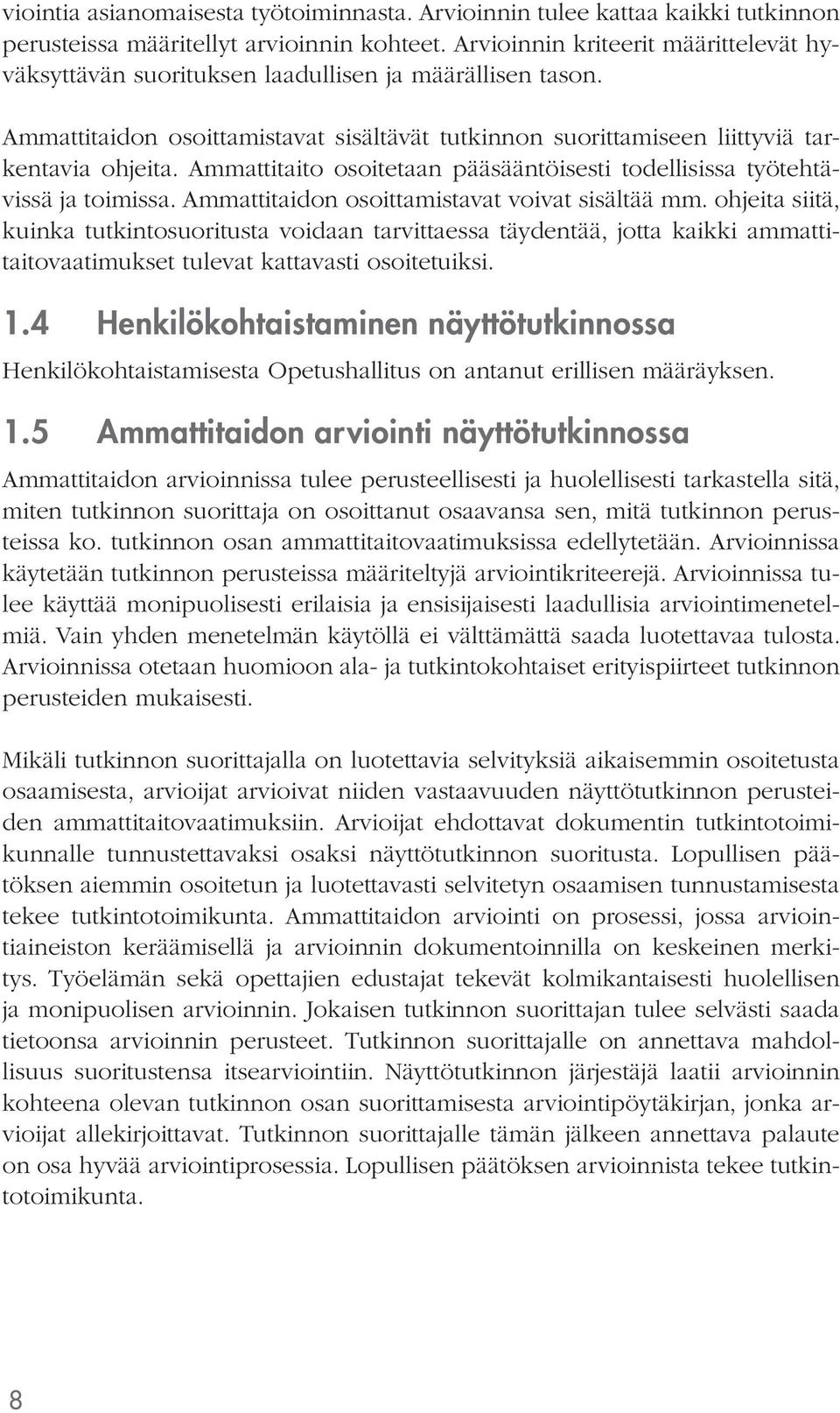 Ammattitaito osoitetaan pääsääntöisesti todellisissa työtehtävissä ja toimissa. Ammattitaidon osoittamistavat voivat sisältää mm.