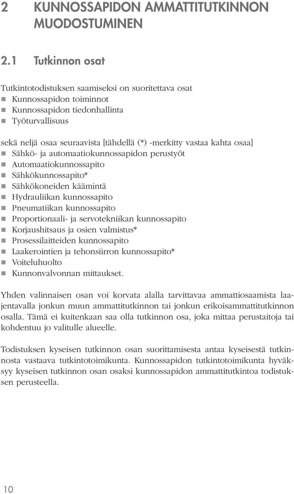 kahta osaa] Sähkö- ja automaatiokunnossapidon perustyöt Automaatiokunnossapito Sähkökunnossapito* Sähkökoneiden käämintä Hydrauliikan kunnossapito Pneumatiikan kunnossapito Proportionaali- ja