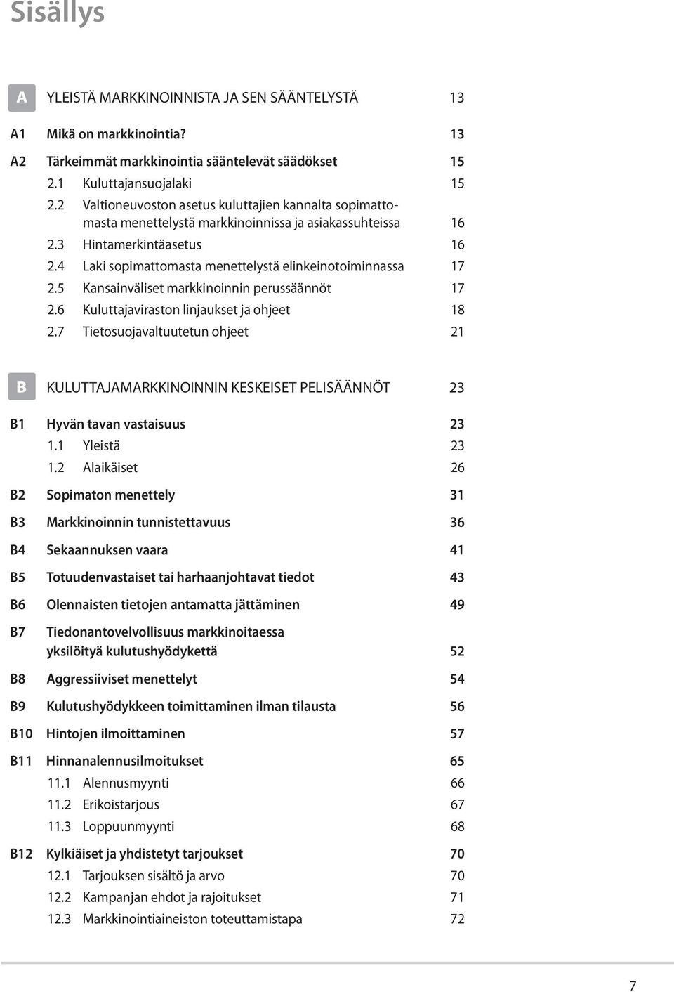 4 Laki sopimattomasta menettelystä elinkeinotoiminnassa 17 2.5 Kansainväliset markkinoinnin perussäännöt 17 2.6 Kuluttajaviraston linjaukset ja ohjeet 18 2.