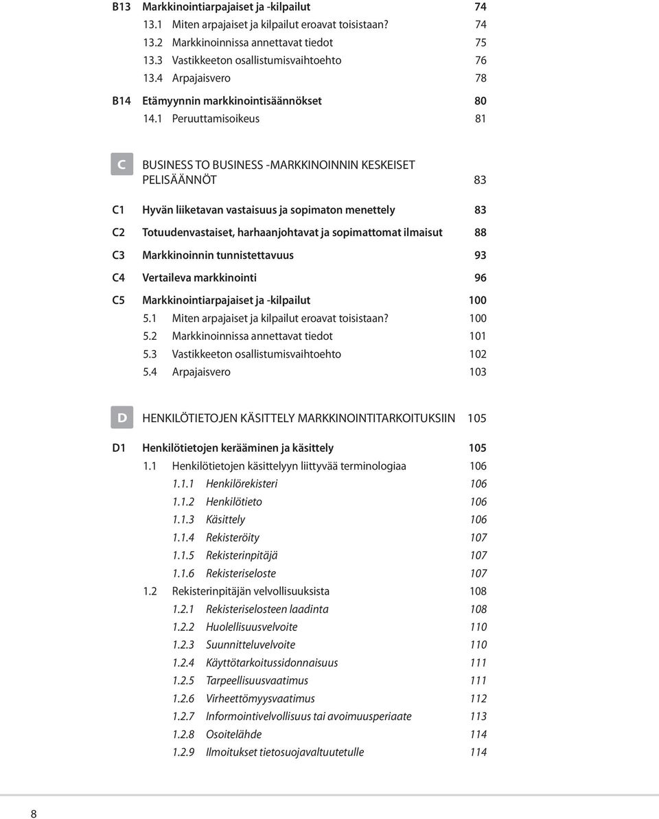 1 Peruuttamisoikeus 81 C BUSINESS TO BUSINESS -MARKKINOINNIN KESKEISET PELISÄÄNNÖT 83 C1 Hyvän liiketavan vastaisuus ja sopimaton menettely 83 C2 Totuudenvastaiset, harhaanjohtavat ja sopimattomat