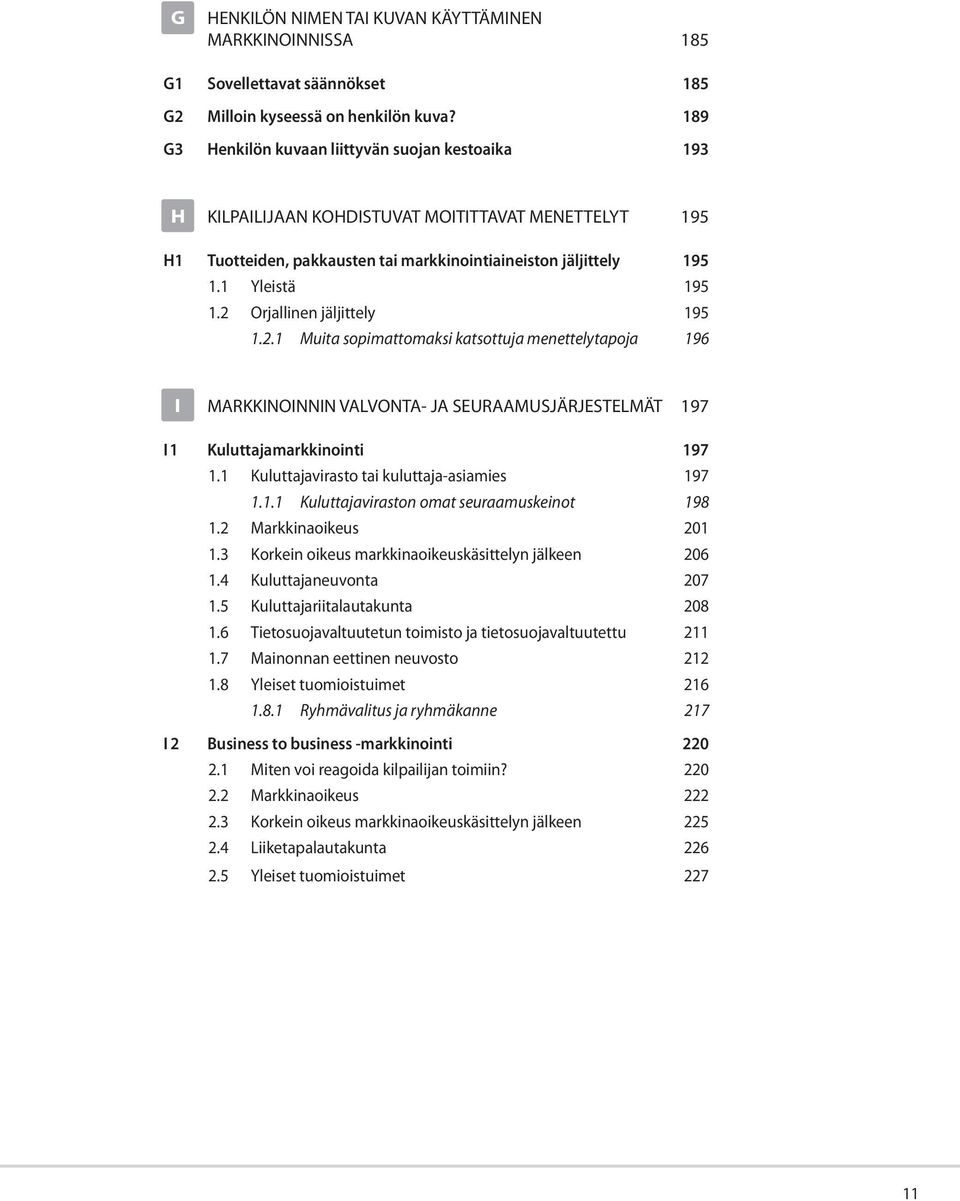 2 Orjallinen jäljittely 195 1.2.1 Muita sopimattomaksi katsottuja menettelytapoja 196 I MARKKINOINNIN VALVONTA- JA SEURAAMUSJÄRJESTELMÄT 197 I1 Kuluttajamarkkinointi 197 1.