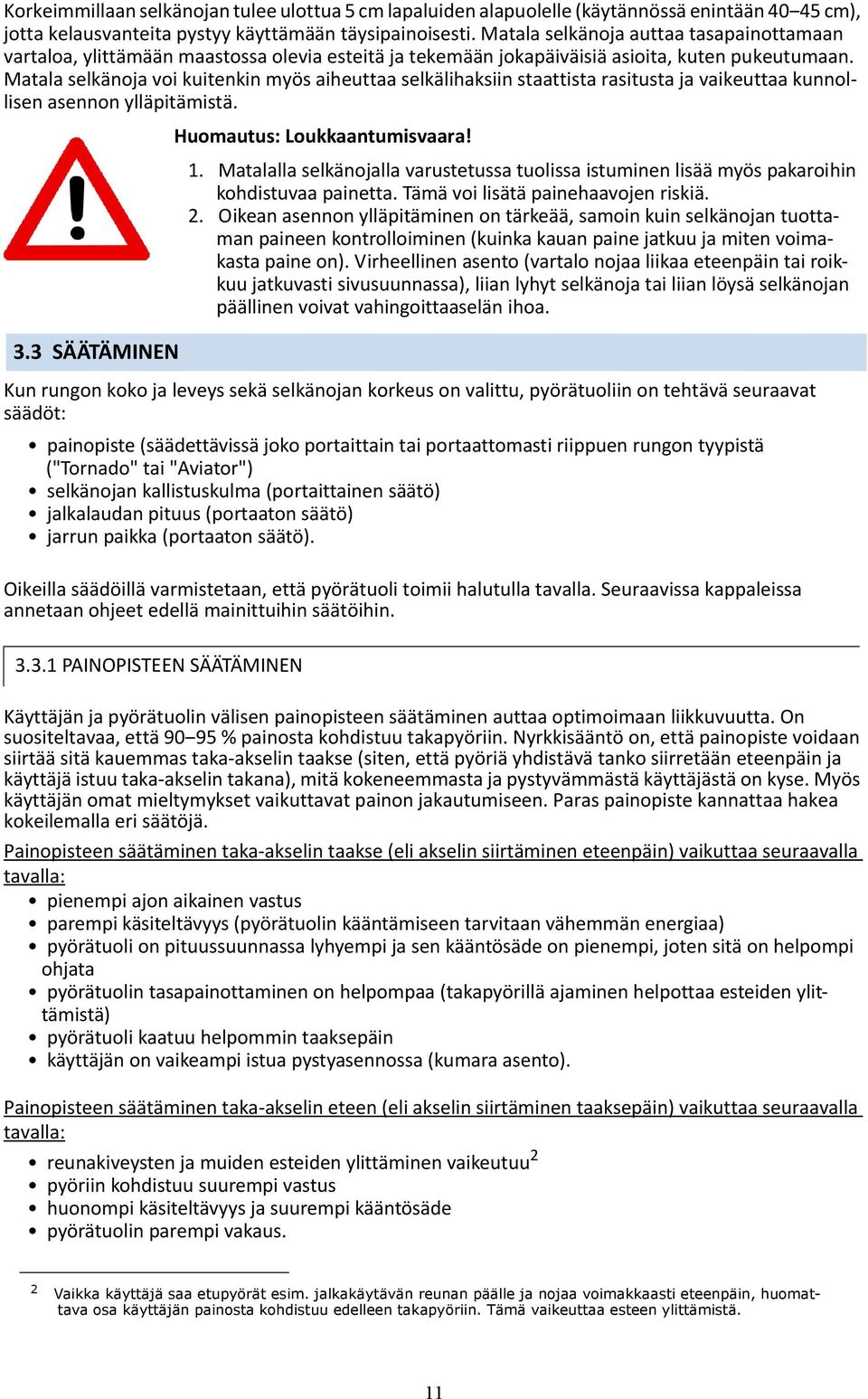 Matala selkänoja voi kuitenkin myös aiheuttaa selkälihaksiin staattista rasitusta ja vaikeuttaa kunnollisen asennon ylläpitämistä. Huomautus: Loukkaantumisvaara! 3.3 SÄÄTÄMINEN 1.