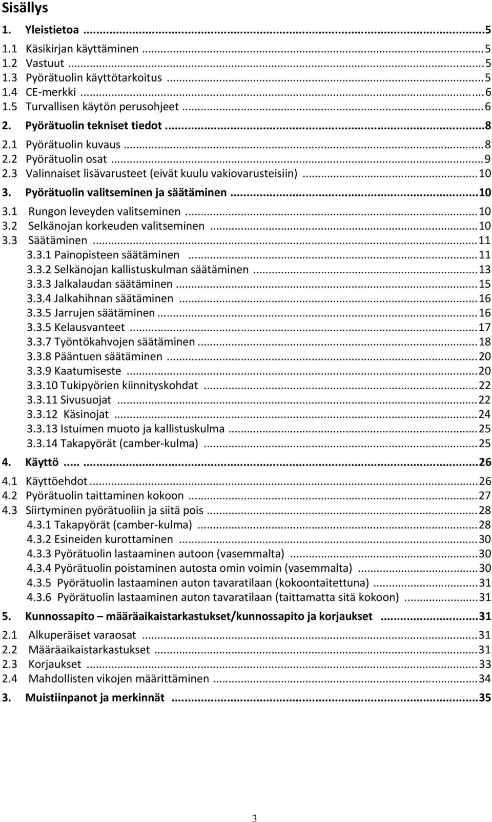 ..10 3.2 Selkänojan korkeuden valitseminen...10 3.3 Säätäminen...11 3.3.1 Painopisteen säätäminen...11 3.3.2 Selkänojan kallistuskulman säätäminen...13 3.3.3 Jalkalaudan säätäminen...15 3.3.4 Jalkahihnan säätäminen.