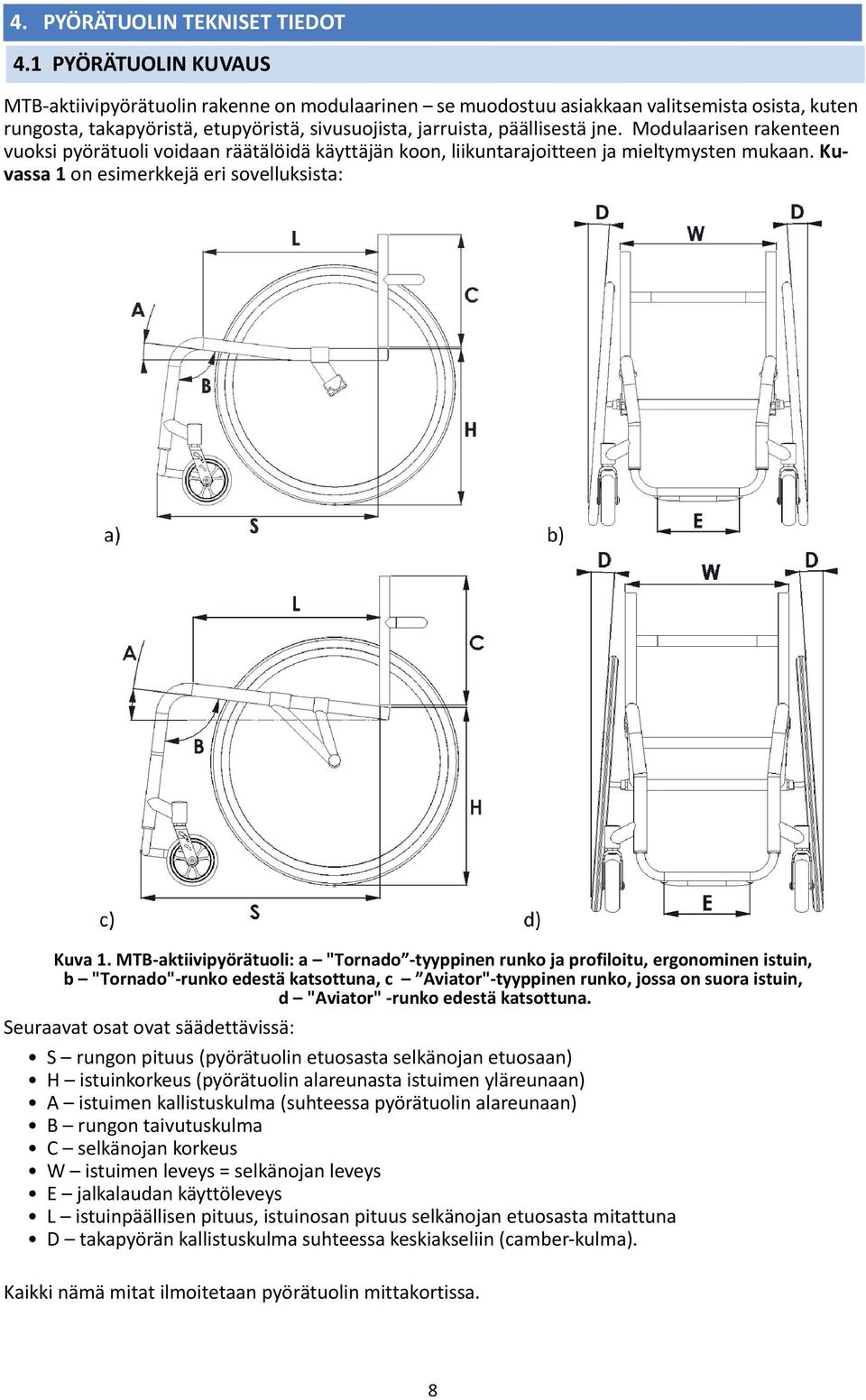 Modulaarisen rakenteen vuoksi pyörätuoli voidaan räätälöidä käyttäjän koon, liikuntarajoitteen ja mieltymysten mukaan. Kuvassa 1 on esimerkkejä eri sovelluksista: Kuva 1.