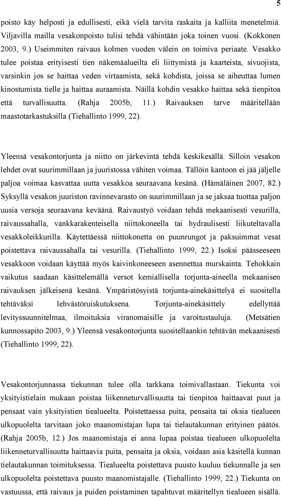 Vesakko tulee poistaa erityisesti tien näkemäalueilta eli liittymistä ja kaarteista, sivuojista, varsinkin jos se haittaa veden virtaamista, sekä kohdista, joissa se aiheuttaa lumen kinostumista