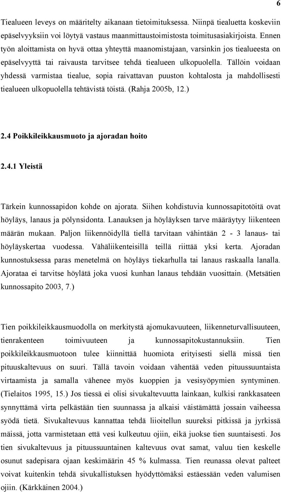 Tällöin voidaan yhdessä varmistaa tiealue, sopia raivattavan puuston kohtalosta ja mahdollisesti tiealueen ulkopuolella tehtävistä töistä. (Rahja 2005b, 12.) 2.