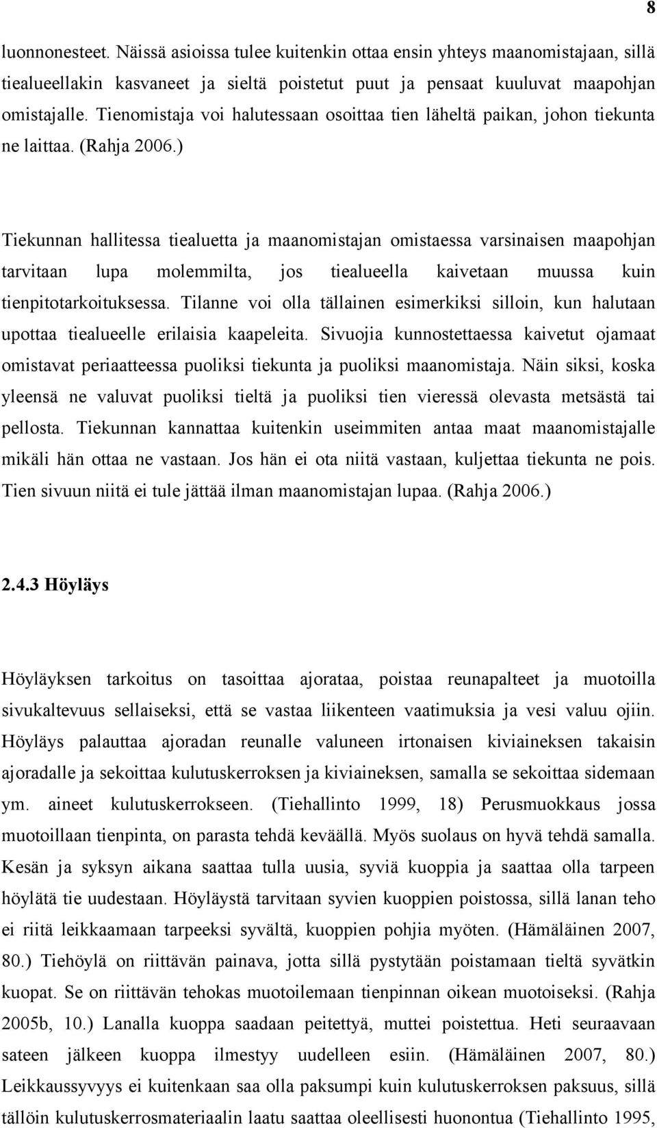 ) Tiekunnan hallitessa tiealuetta ja maanomistajan omistaessa varsinaisen maapohjan tarvitaan lupa molemmilta, jos tiealueella kaivetaan muussa kuin tienpitotarkoituksessa.