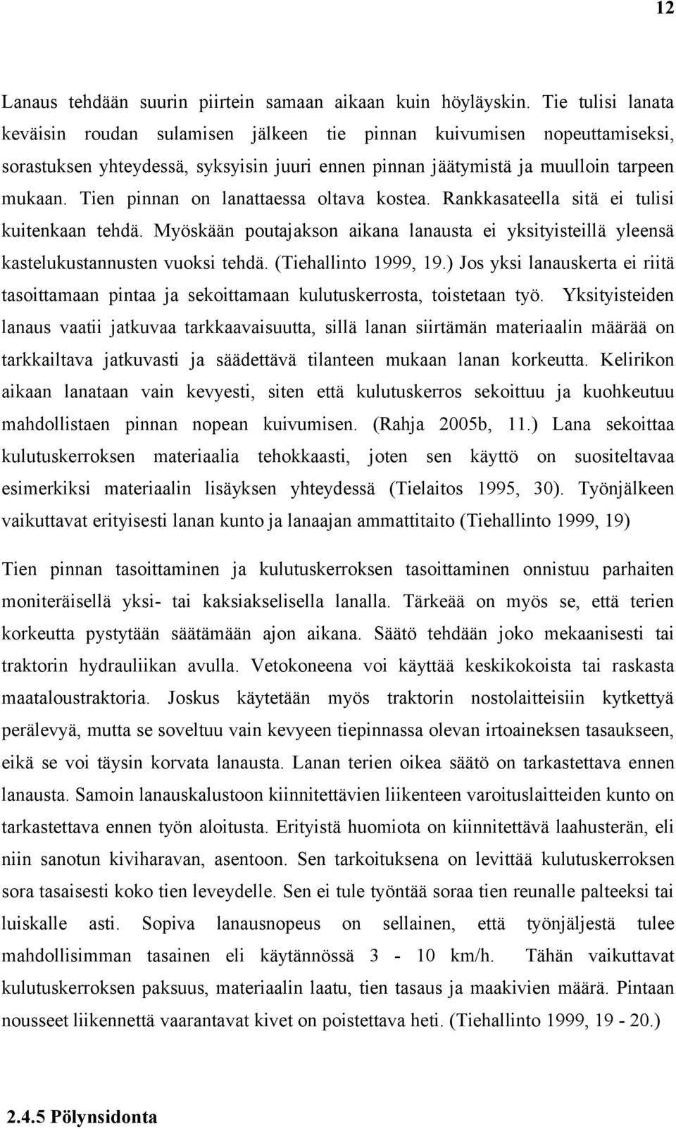 Tien pinnan on lanattaessa oltava kostea. Rankkasateella sitä ei tulisi kuitenkaan tehdä. Myöskään poutajakson aikana lanausta ei yksityisteillä yleensä kastelukustannusten vuoksi tehdä.